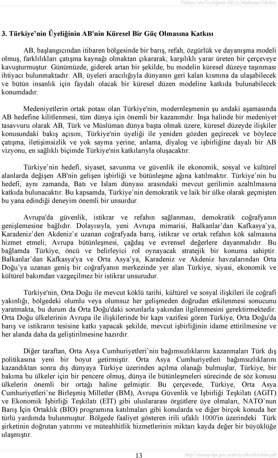 AB, üyeleri aracılığıyla dünyanın geri kalan kısmına da ulaşabilecek ve bütün insanlık için faydalı olacak bir küresel düzen modeline katkıda bulunabilecek konumdadır.