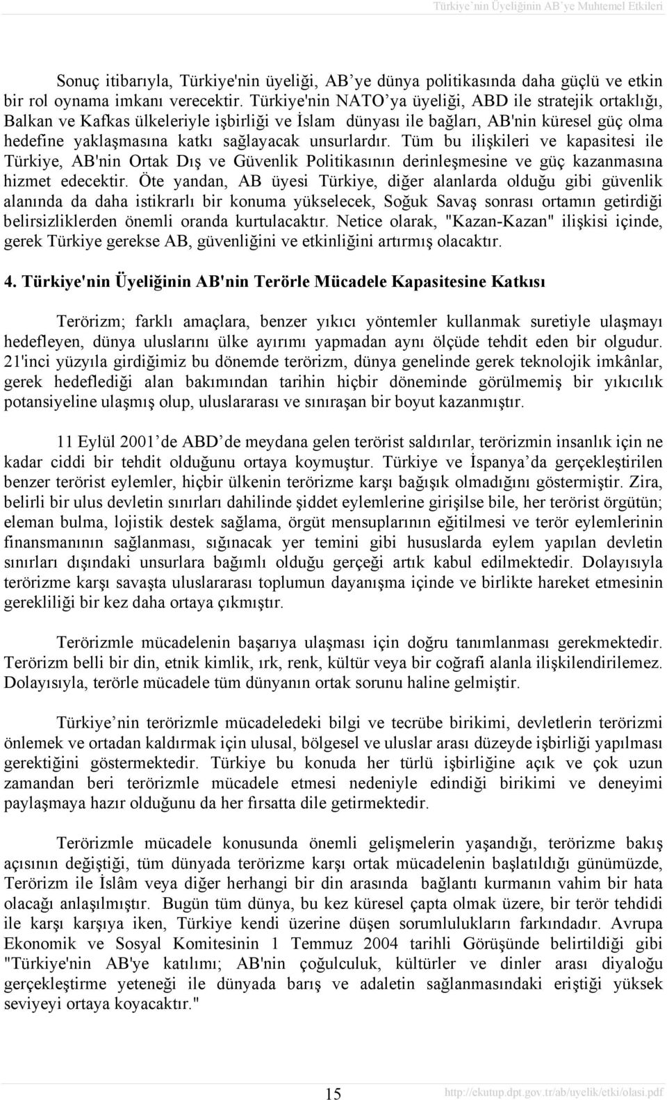 unsurlardır. Tüm bu ilişkileri ve kapasitesi ile Türkiye, AB'nin Ortak Dış ve Güvenlik Politikasının derinleşmesine ve güç kazanmasına hizmet edecektir.