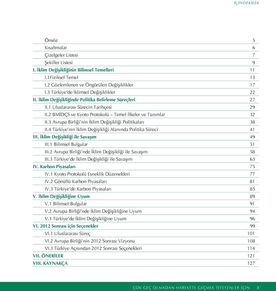 3 Avrupa Birliği nin İklim Değişikliği Politikaları 38 II.4 Türkiye nin İklim Değişikliği Alanında Politika Süreci 41 III. İklim Değişikliği ile Savaşım 49 III.1 Bilimsel Bulgular 51 III.