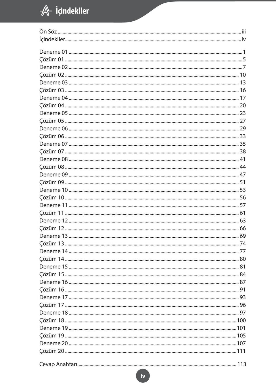 .. 56 Deneme 11... 57 Çözüm 11... 61 Deneme 12... 63 Çözüm 12... 66 Deneme 13... 69 Çözüm 13... 74 Deneme 14... 77 Çözüm 14... 80 Deneme 15... 81 Çözüm 15... 84 Deneme 16.