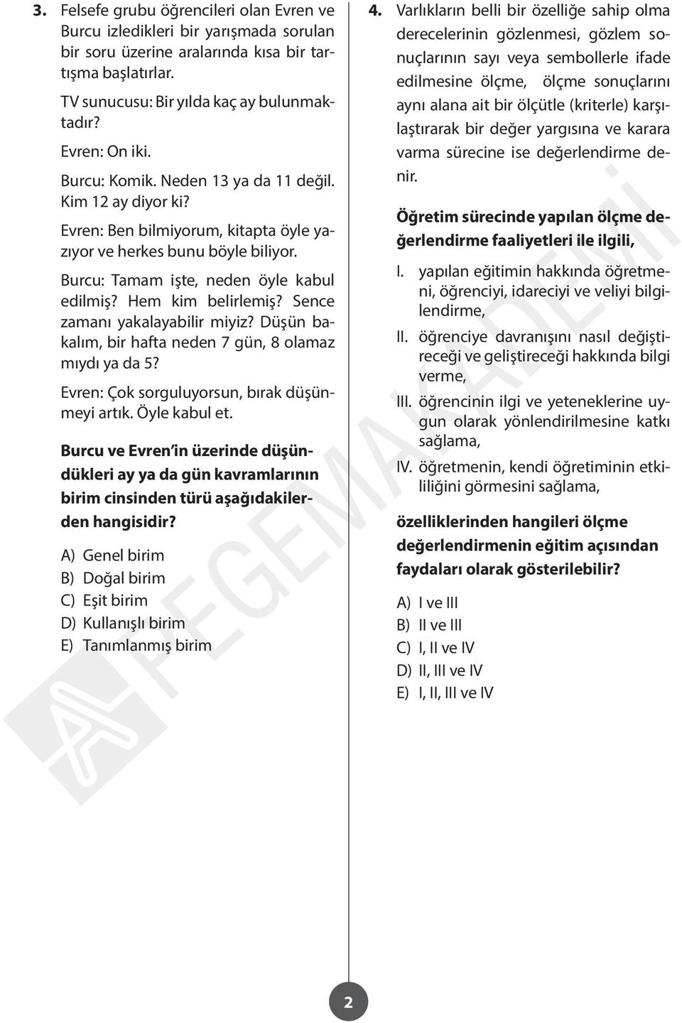 Hem kim belirlemiş? Sence zamanı yakalayabilir miyiz? Düşün bakalım, bir hafta neden 7 gün, 8 olamaz mıydı ya da 5? Evren: Çok sorguluyorsun, bırak düşünmeyi artık. Öyle kabul et.