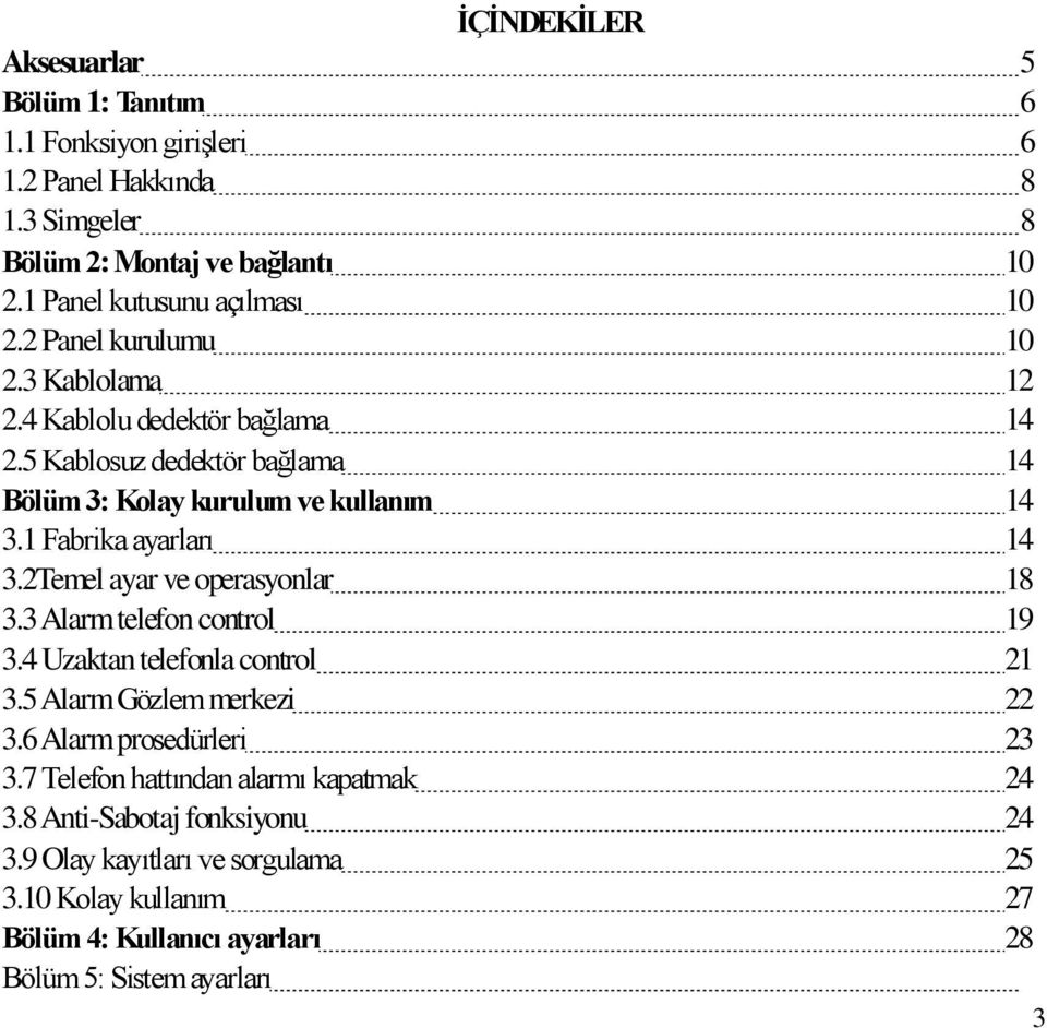 5 Kablosuz dedektör bağlama 14 Bölüm 3: Kolay kurulum ve kullanım 14 3.1 Fabrika ayarları 14 3.2Temel ayar ve operasyonlar 18 3.3 Alarm telefon control 19 3.