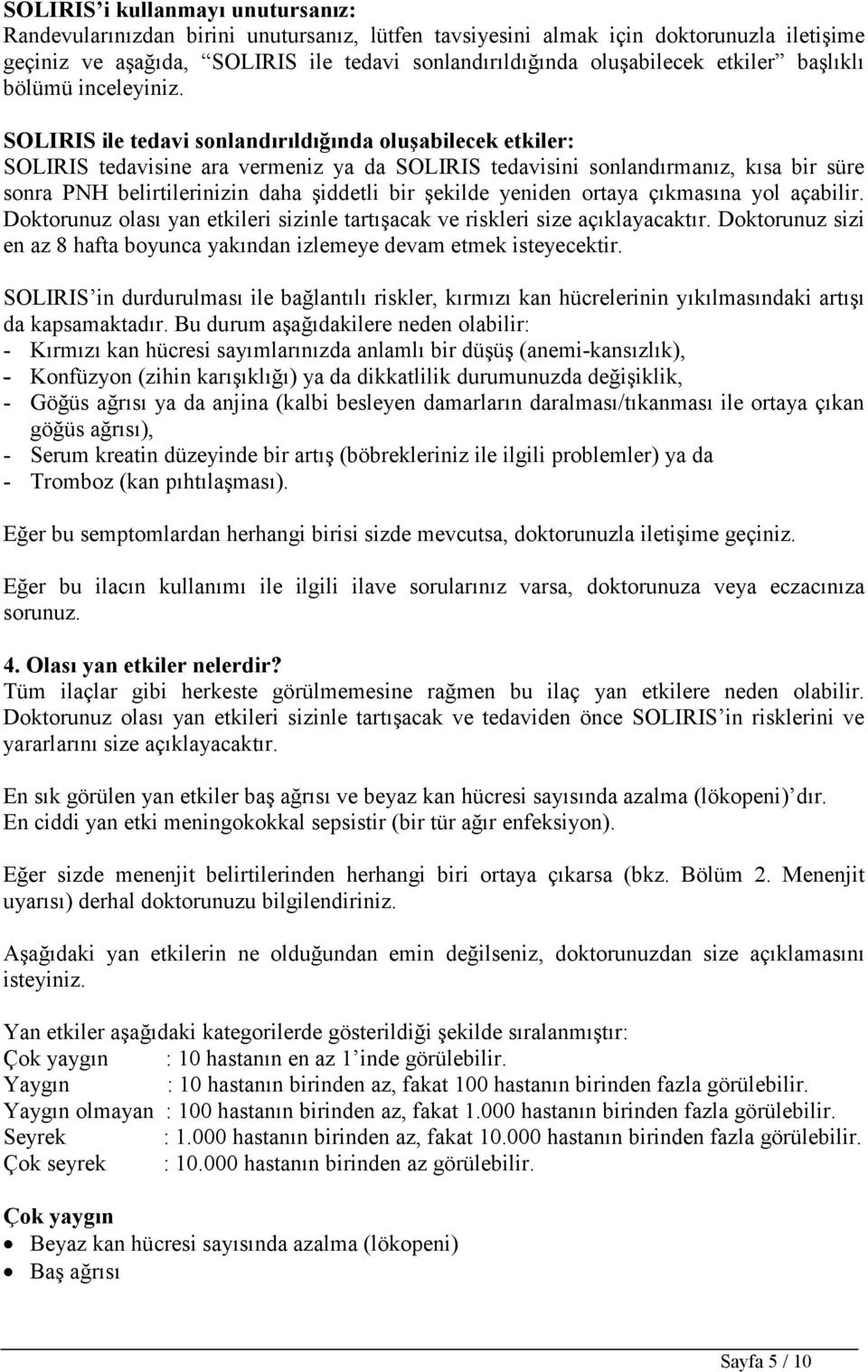 SOLIRIS ile tedavi sonlandırıldığında oluşabilecek etkiler: SOLIRIS tedavisine ara vermeniz ya da SOLIRIS tedavisini sonlandırmanız, kısa bir süre sonra PNH belirtilerinizin daha şiddetli bir şekilde