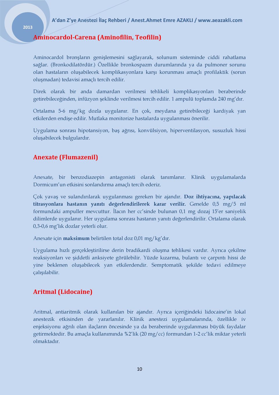 Direk olarak bir anda damardan verilmesi tehlikeli komplikasyonları beraberinde getirebileceğinden, infüzyon şeklinde verilmesi tercih edilir. 1 ampulü toplamda 240 mg dır.