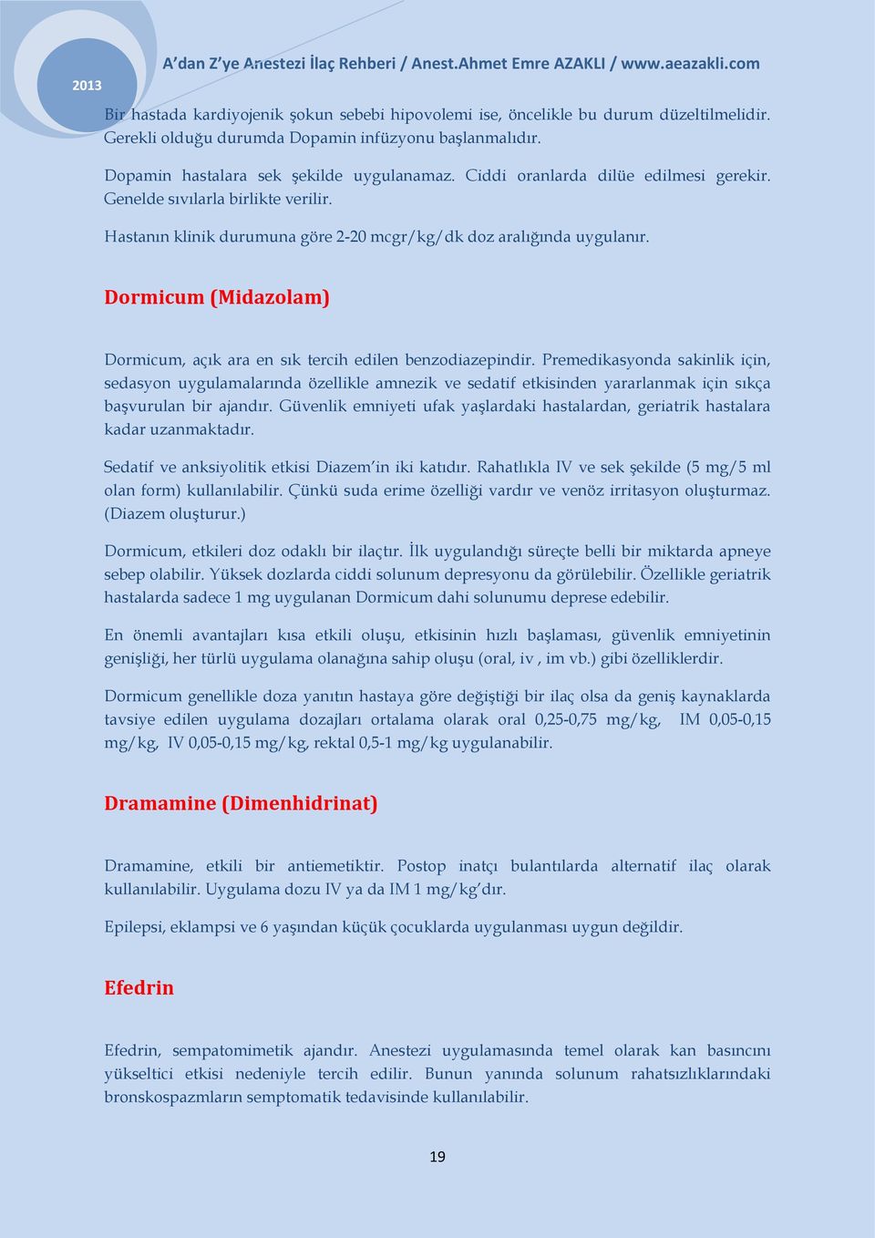 Dormicum (Midazolam) Dormicum, açık ara en sık tercih edilen benzodiazepindir.