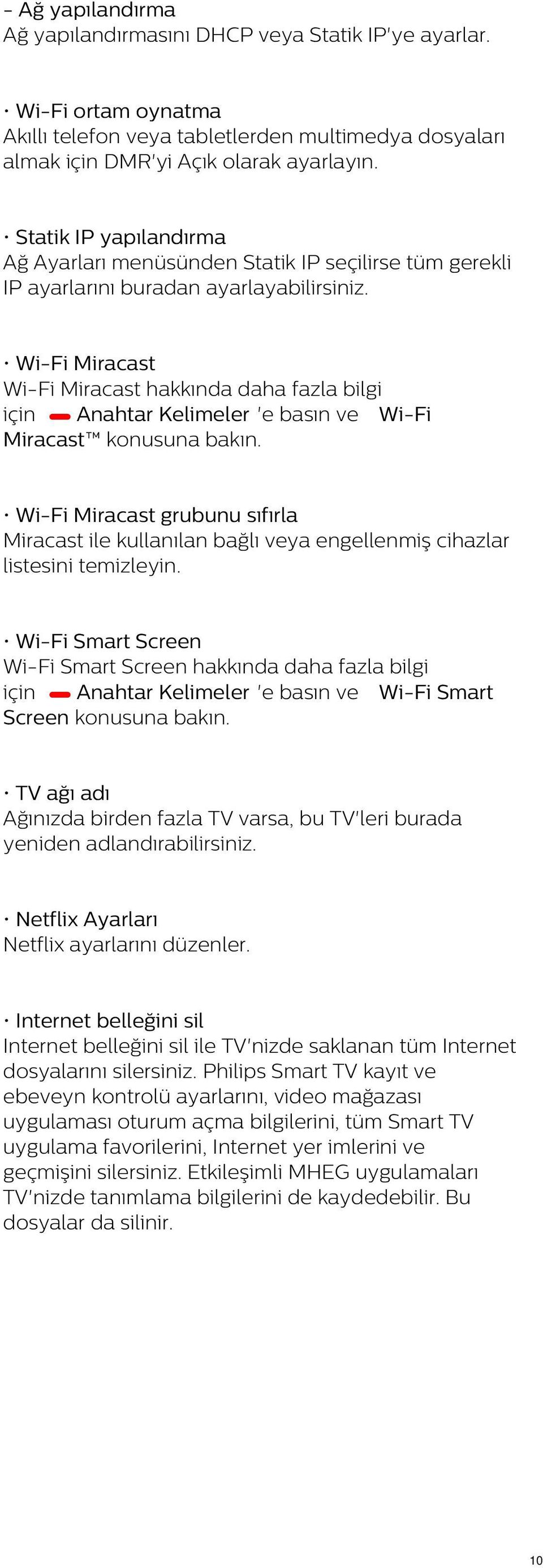 Wi-Fi Miracast Wi-Fi Miracast hakkında daha fazla bilgi için Anahtar Kelimeler 'e basın ve Wi-Fi Miracast konusuna bakın.