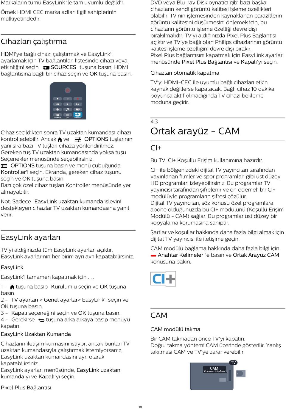 TV'yi aldığınızda Pixel Plus Bağlantısı açıktır ve TV'ye bağlı olan Philips cihazlarının görüntü kalitesi işleme özelliğini devre dışı bırakır.