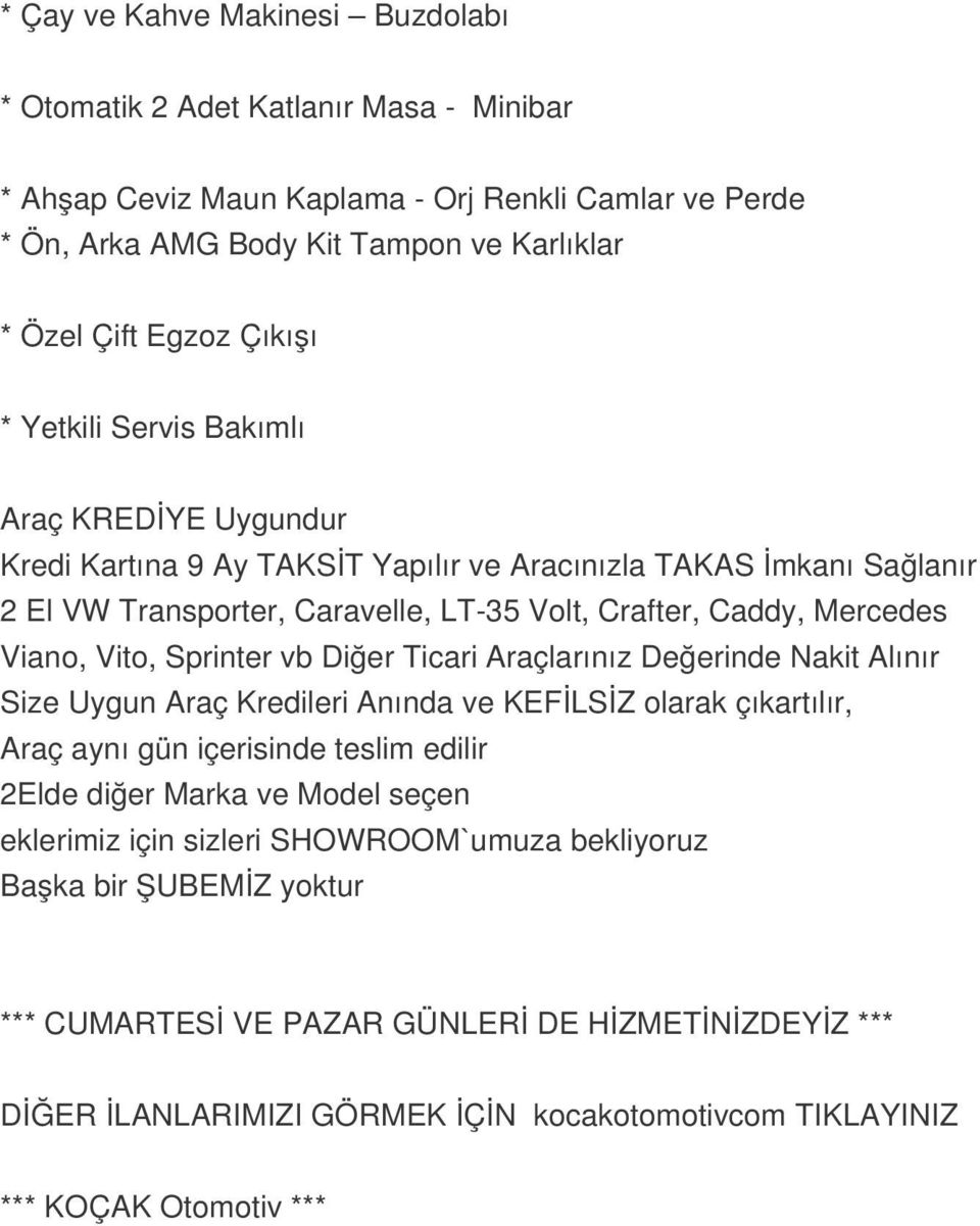 Vito, Sprinter vb Diğer Ticari Araçlarınız Değerinde Nakit Alınır Size Uygun Araç Kredileri Anında ve KEFİLSİZ olarak çıkartılır, Araç aynı gün içerisinde teslim edilir 2Elde diğer Marka ve Model