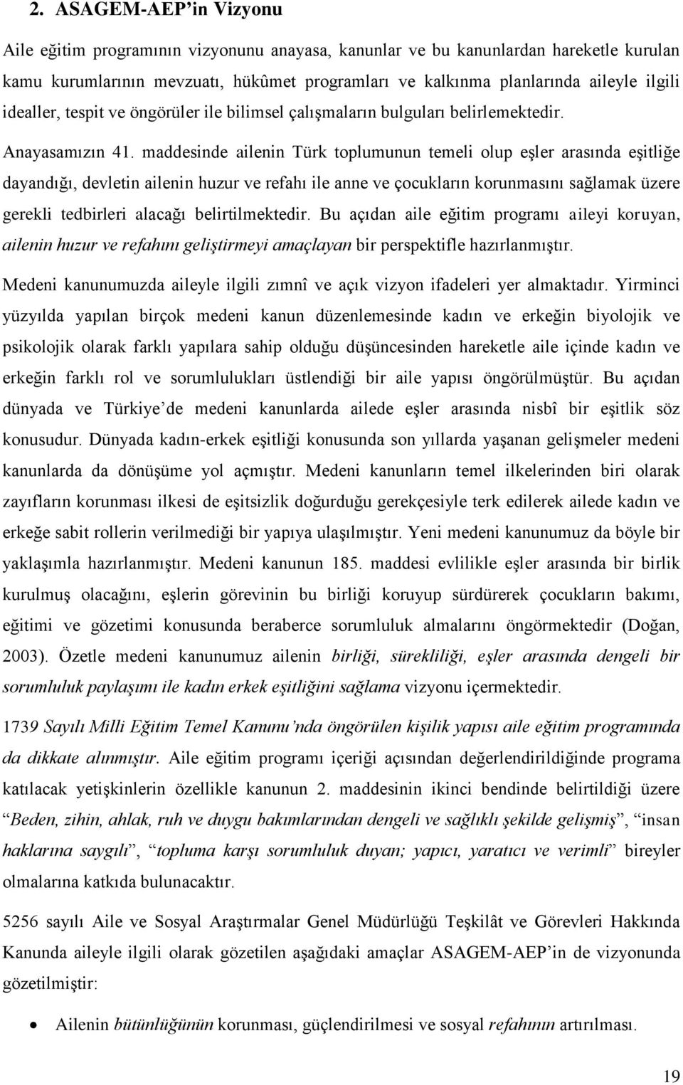 maddesinde ailenin Türk toplumunun temeli olup eģler arasında eģitliğe dayandığı, devletin ailenin huzur ve refahı ile anne ve çocukların korunmasını sağlamak üzere gerekli tedbirleri alacağı