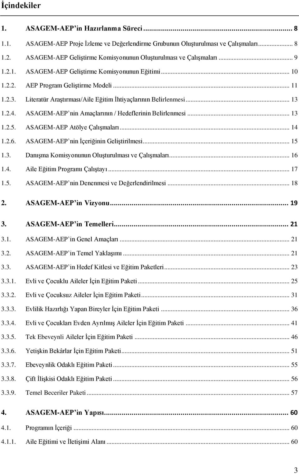 Literatür AraĢtırması/Aile Eğitim Ġhtiyaçlarının Belirlenmesi... 13 1.2.4. ASAGEM-AEP nin Amaçlarının / Hedeflerinin Belirlenmesi... 13 1.2.5. ASAGEM-AEP Atölye ÇalıĢmaları... 14 1.2.6.