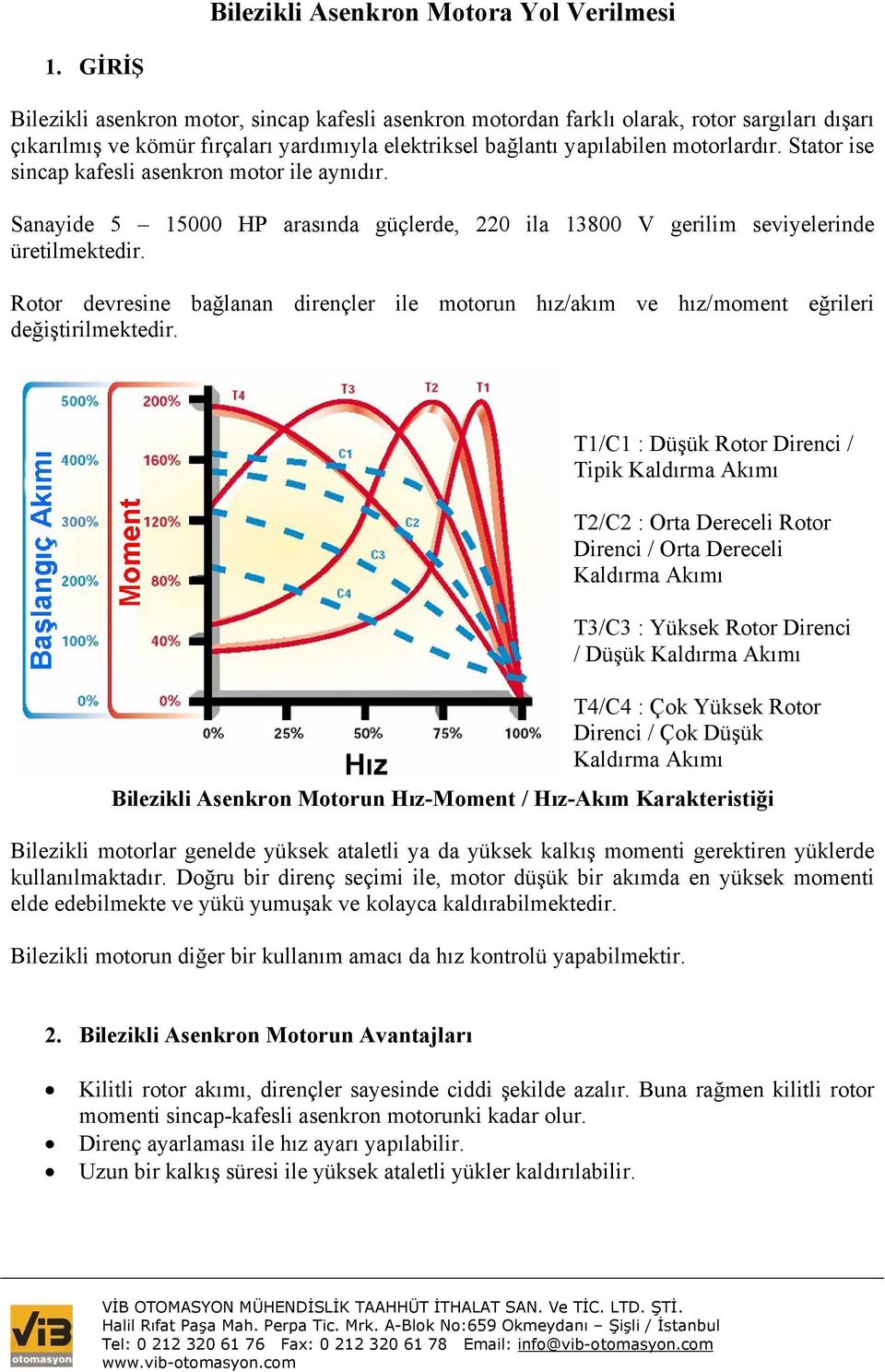 Stator ise sincap kafesli asenkron motor ile aynıdır. Sanayide 5 15000 HP arasında güçlerde, 220 ila 13800 V gerilim seviyelerinde üretilmektedir.