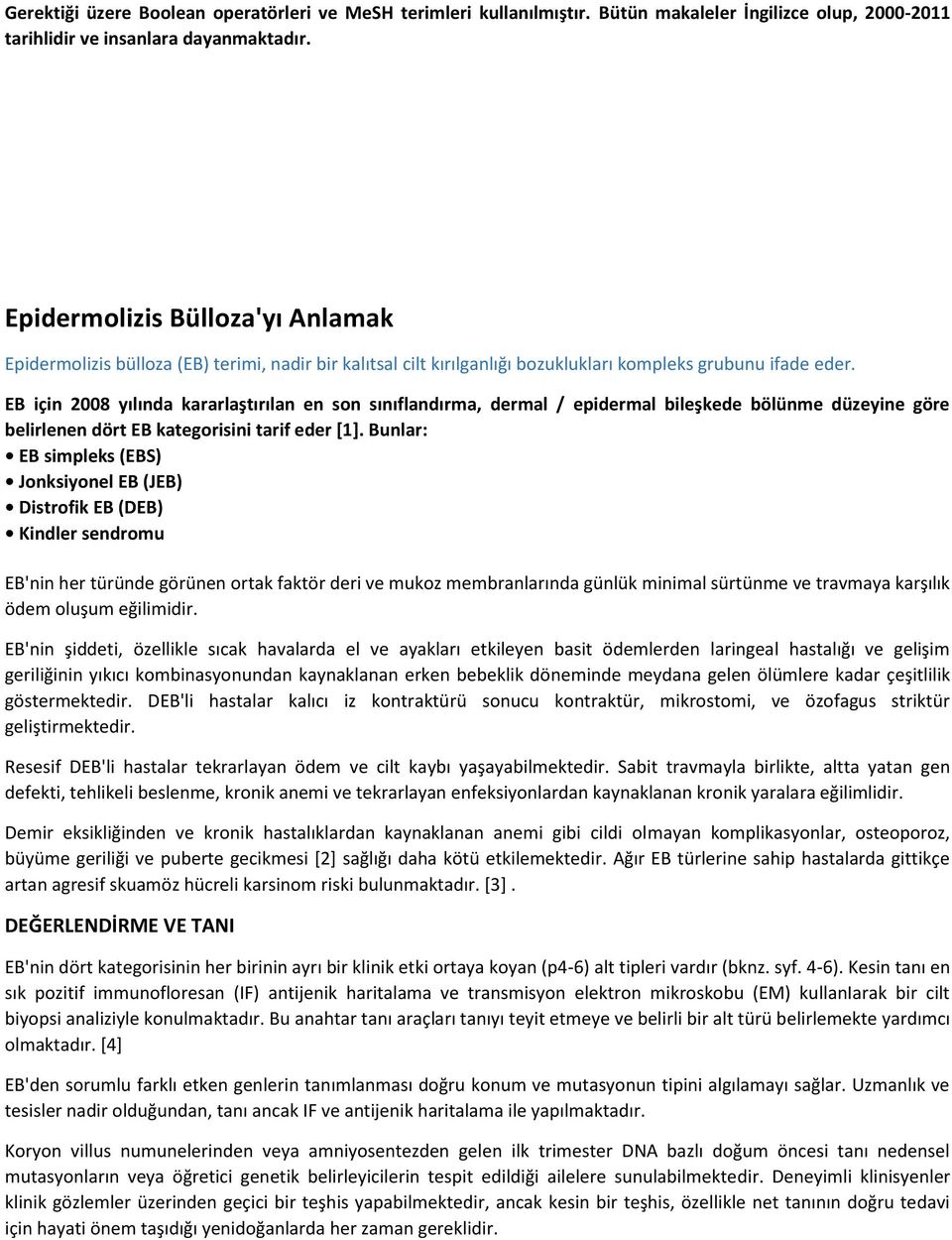 EB için 2008 yılında kararlaştırılan en son sınıflandırma, dermal / epidermal bileşkede bölünme düzeyine göre belirlenen dört EB kategorisini tarif eder [1].