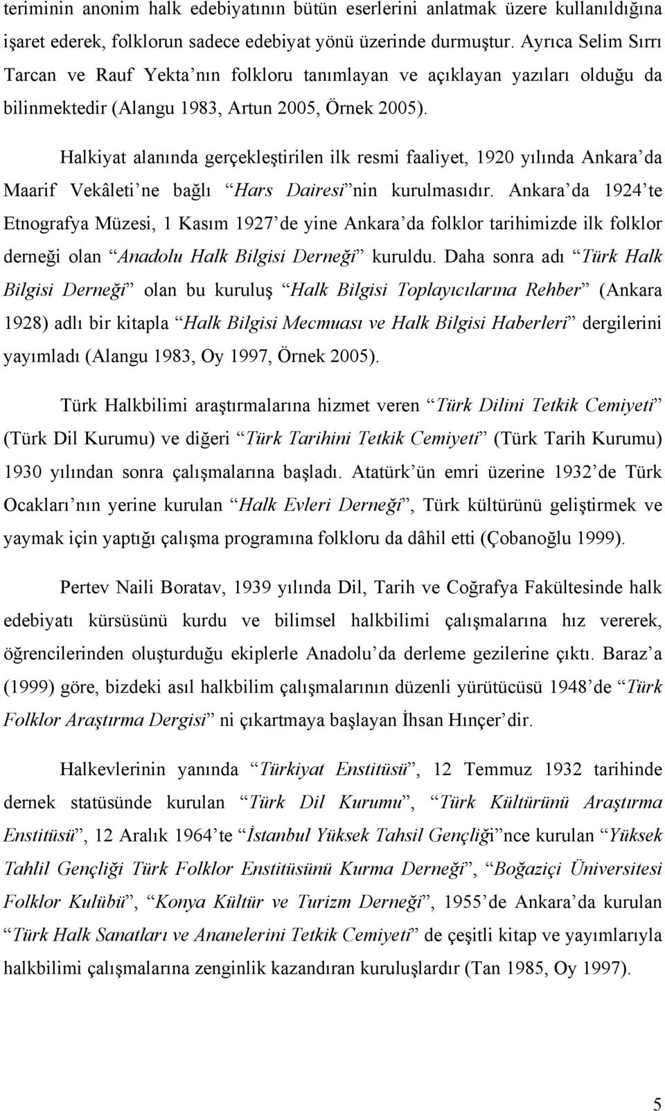 Halkiyat alanında gerçekleştirilen ilk resmi faaliyet, 1920 yılında Ankara da Maarif Vekâleti ne bağlı Hars Dairesi nin kurulmasıdır.