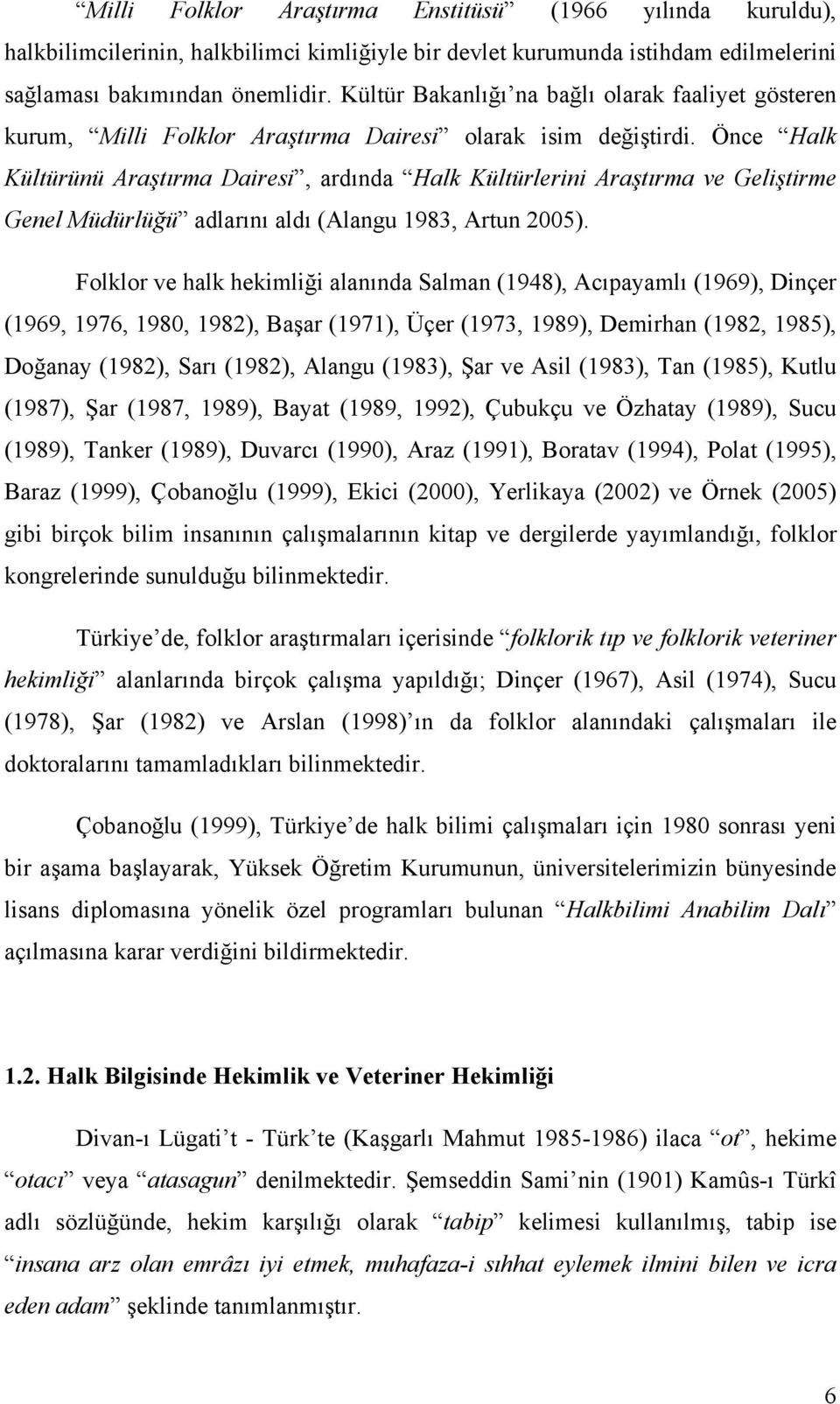 Önce Halk Kültürünü Araştırma Dairesi, ardında Halk Kültürlerini Araştırma ve Geliştirme Genel Müdürlüğü adlarını aldı (Alangu 1983, Artun 2005).
