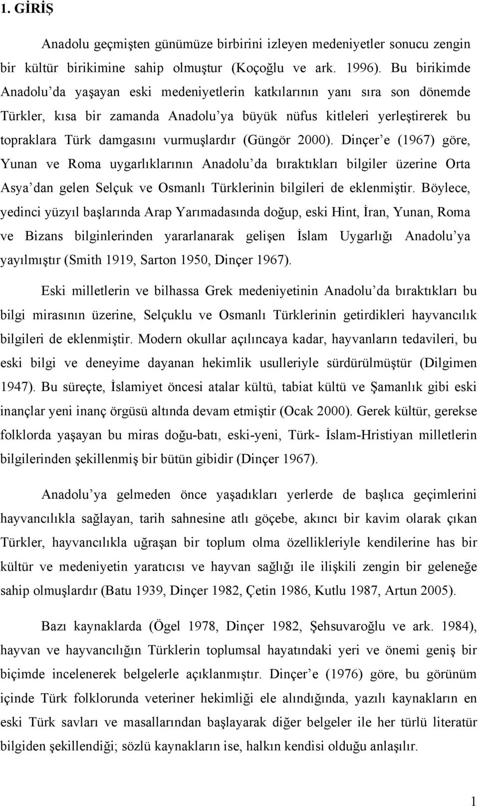 vurmuşlardır (Güngör 2000). Dinçer e (1967) göre, Yunan ve Roma uygarlıklarının Anadolu da bıraktıkları bilgiler üzerine Orta Asya dan gelen Selçuk ve Osmanlı Türklerinin bilgileri de eklenmiştir.