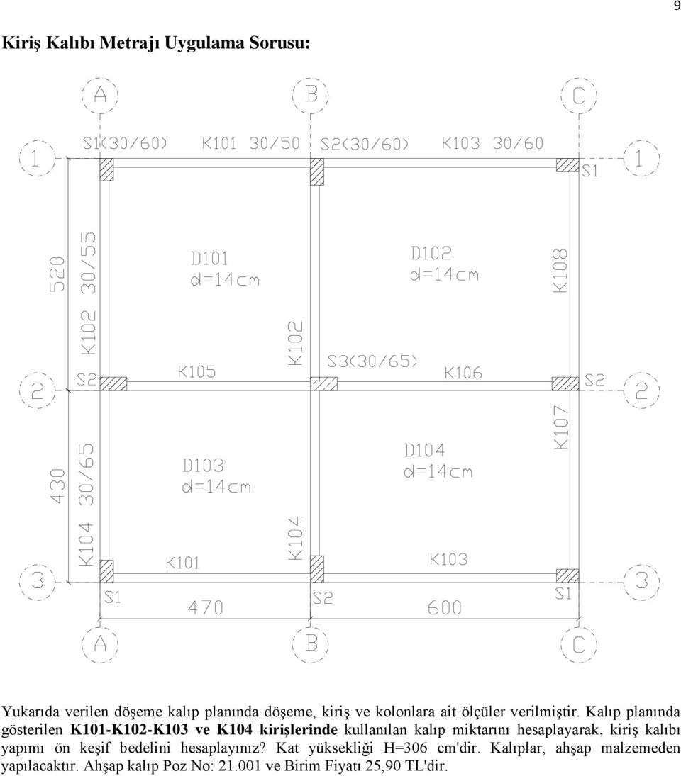 Kalıp planında gösterilen K101-K102-K103 ve K104 kirişlerinde kullanılan kalıp miktarını hesaplayarak,