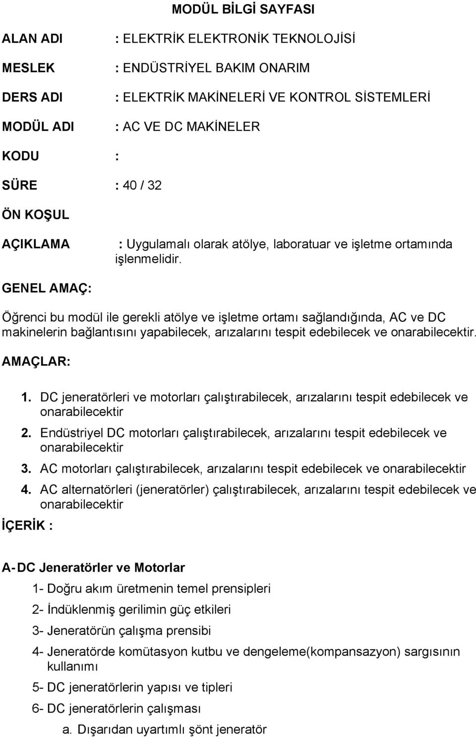 GENEL AMAÇ: Öğrenci bu modül ile gerekli atölye ve işletme ortamı sağlandığında, AC ve DC makinelerin bağlantısını yapabilecek, arızalarını tespit edebilecek ve onarabilecektir. AMAÇLAR: 1.