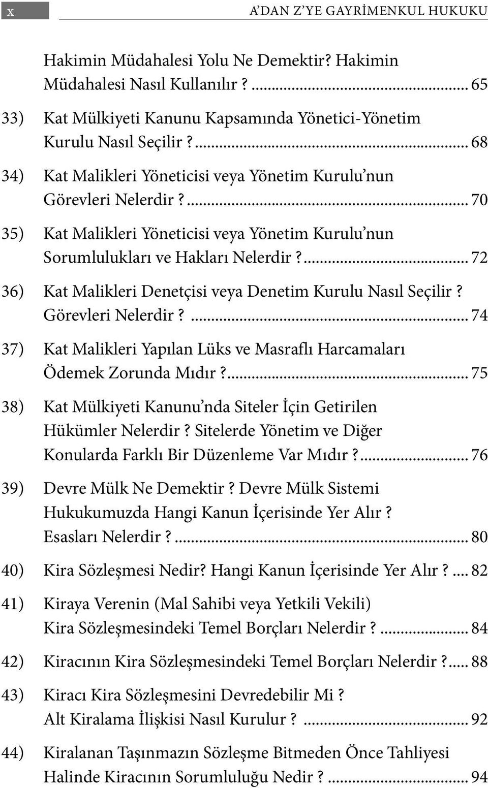 ... 72 36) Kat Malikleri Denetçisi veya Denetim Kurulu Nasıl Seçilir? Görevleri Nelerdir?... 74 37) Kat Malikleri Yapılan Lüks ve Masraflı Harcamaları Ödemek Zorunda Mıdır?