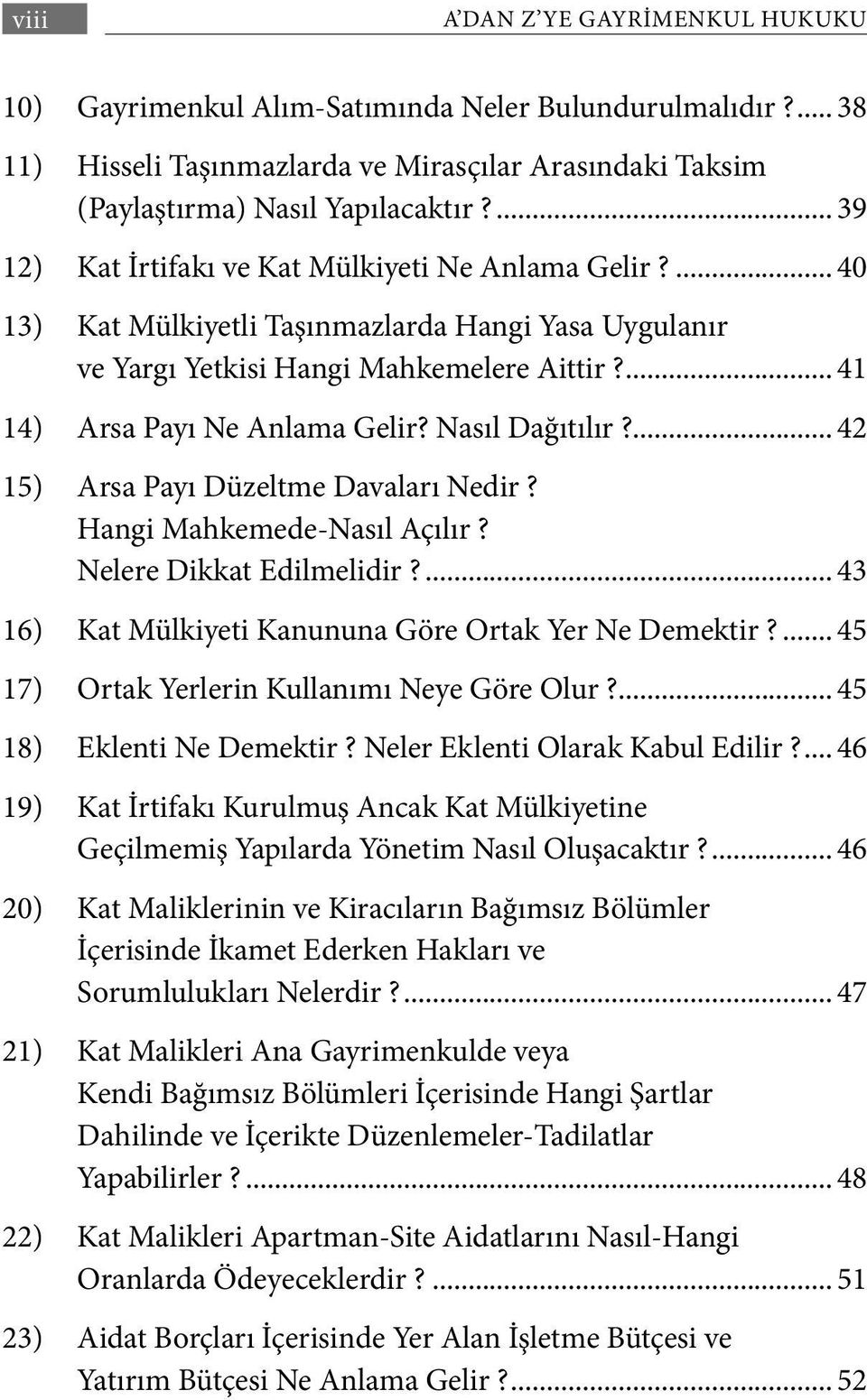 Nasıl Dağıtılır?... 42 15) Arsa Payı Düzeltme Davaları Nedir? Hangi Mahkemede-Nasıl Açılır? Nelere Dikkat Edilmelidir?... 43 16) Kat Mülkiyeti Kanununa Göre Ortak Yer Ne Demektir?