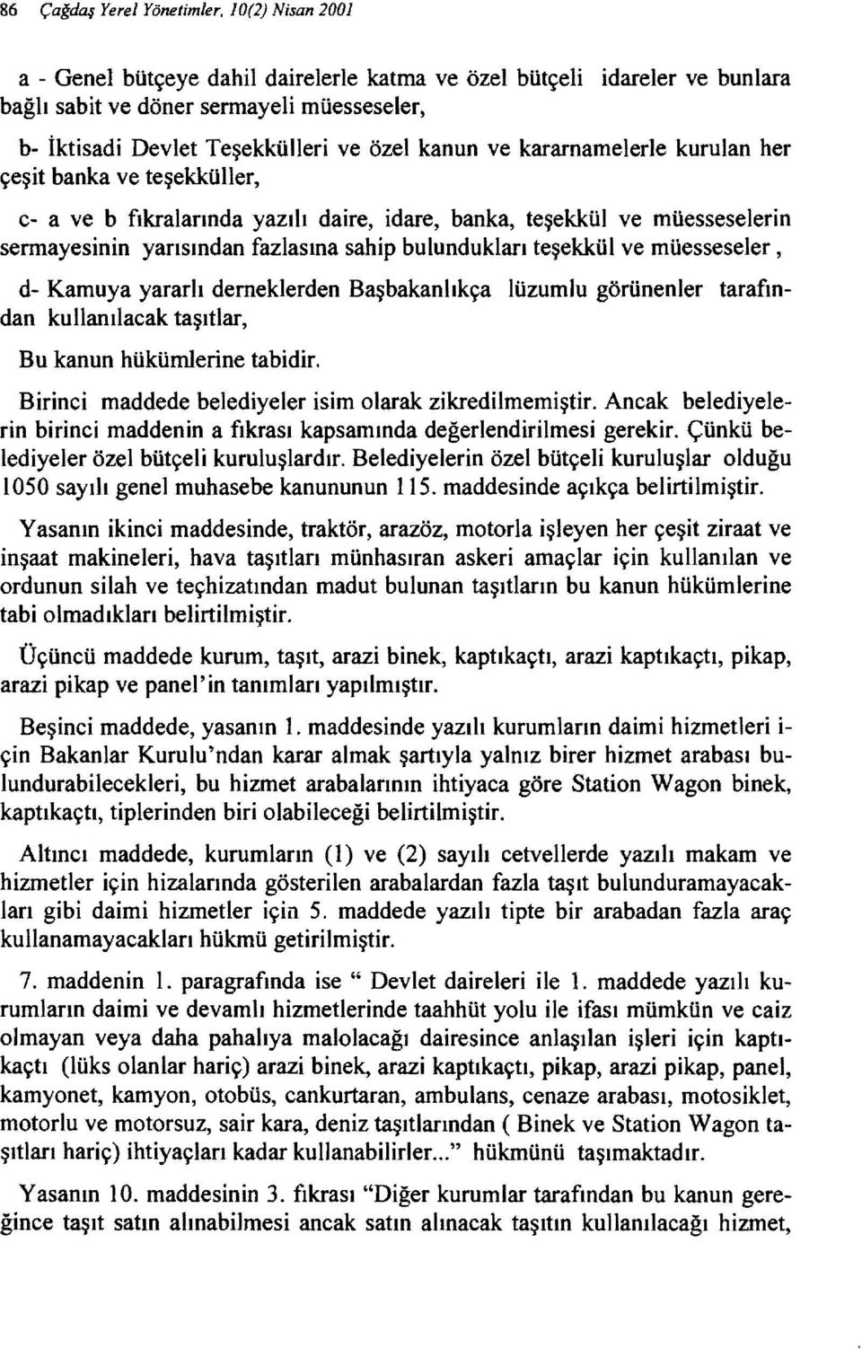 bulundukları teşekkül ve müesseseler, d- Kamuya yararlı derneklerden Başbakanlıkça lüzumju görünenler tarafından kullanılacak taşıtlar, Bu kanun hükümlerine tabidir.