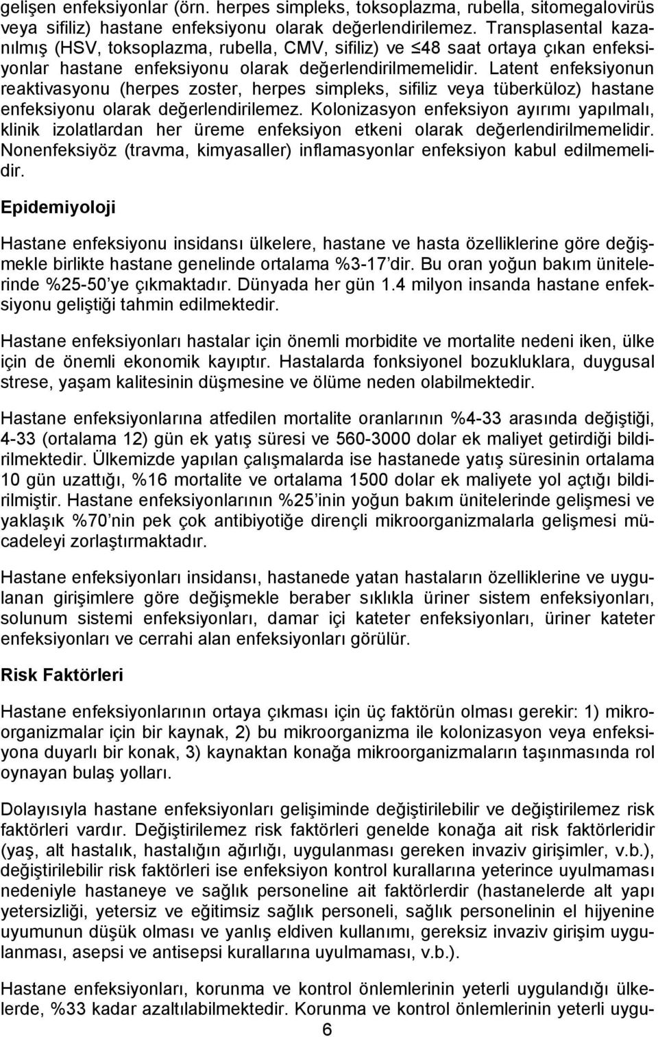 Latent enfeksiyonun reaktivasyonu (herpes zoster, herpes simpleks, sifiliz veya tüberküloz) hastane enfeksiyonu olarak değerlendirilemez.