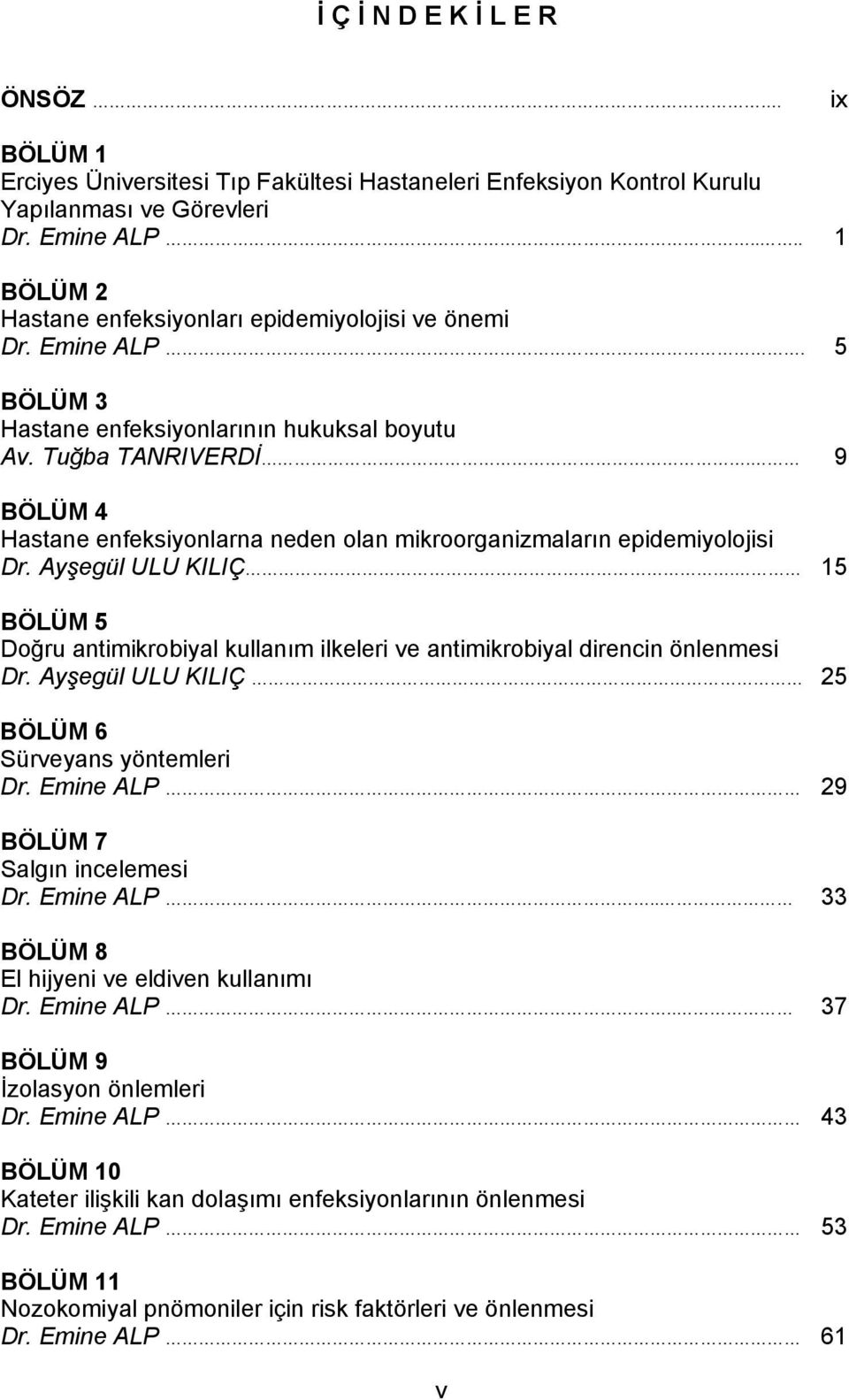 9 BÖLÜM 4 Hastane enfeksiyonlarna neden olan mikroorganizmaların epidemiyolojisi Dr. Ayşegül ULU KILIÇ. 15 BÖLÜM 5 Doğru antimikrobiyal kullanım ilkeleri ve antimikrobiyal direncin önlenmesi Dr.