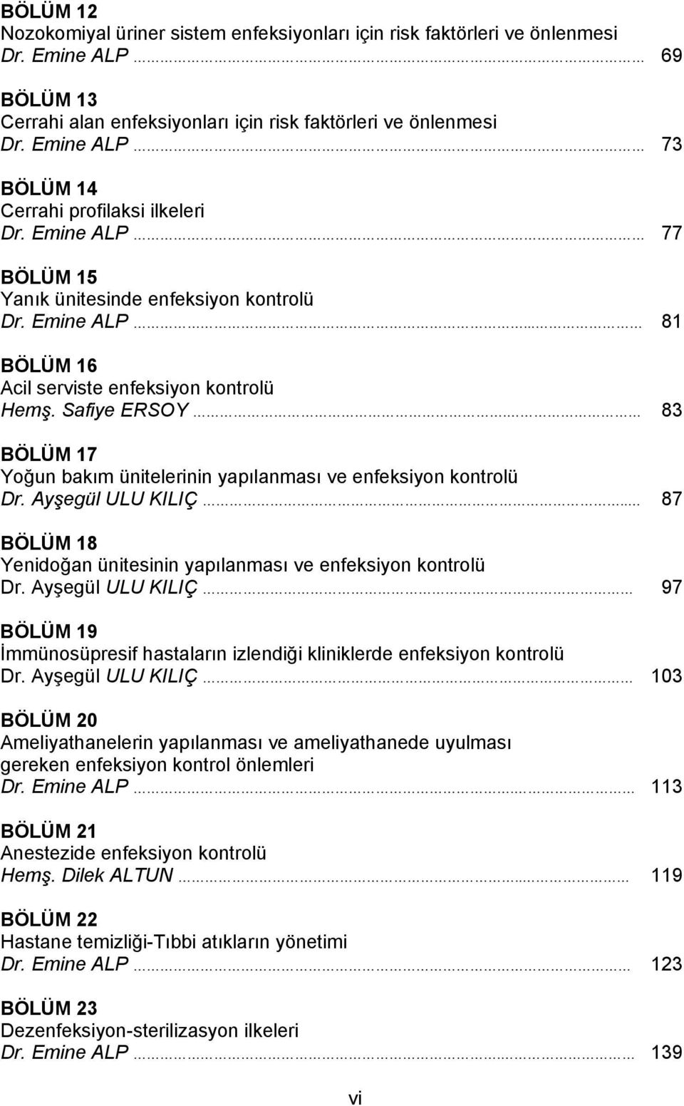 83 BÖLÜM 17 Yoğun bakım ünitelerinin yapılanması ve enfeksiyon kontrolü Dr. Ayşegül ULU KILIÇ.. 87 BÖLÜM 18 Yenidoğan ünitesinin yapılanması ve enfeksiyon kontrolü Dr.