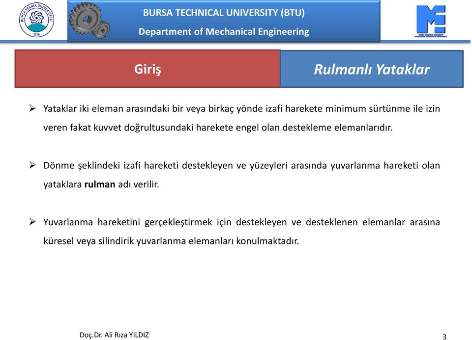 Dönme şeklindeki izafi hareketi destekleyen ve yüzeyleri arasında yuvarlanma hareketi olan yataklara rulman adı