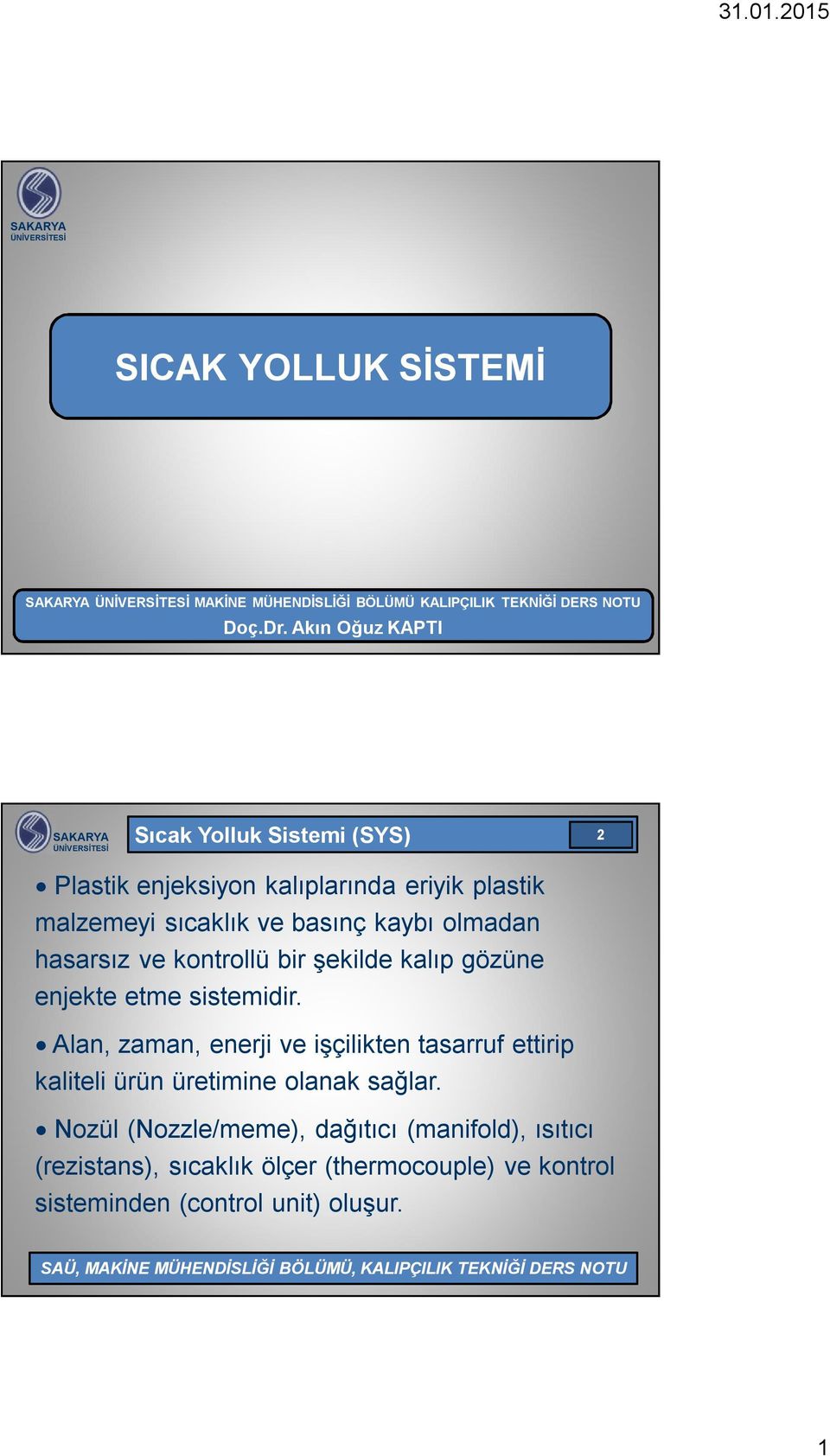 olmadan hasarsız ve kontrollü bir şekilde kalıp gözüne enjekte etme sistemidir.