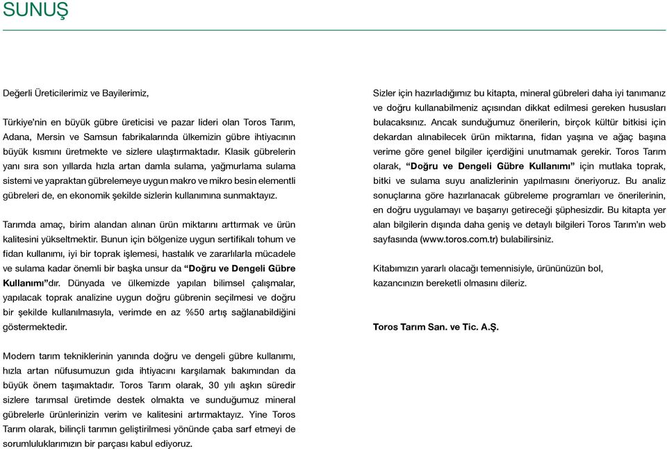 Klasik gübrelerin yanı sıra son yıllarda hızla artan damla sulama, yağmurlama sulama sistemi ve yapraktan gübrelemeye uygun makro ve mikro besin elementli gübreleri de, en ekonomik şekilde sizlerin