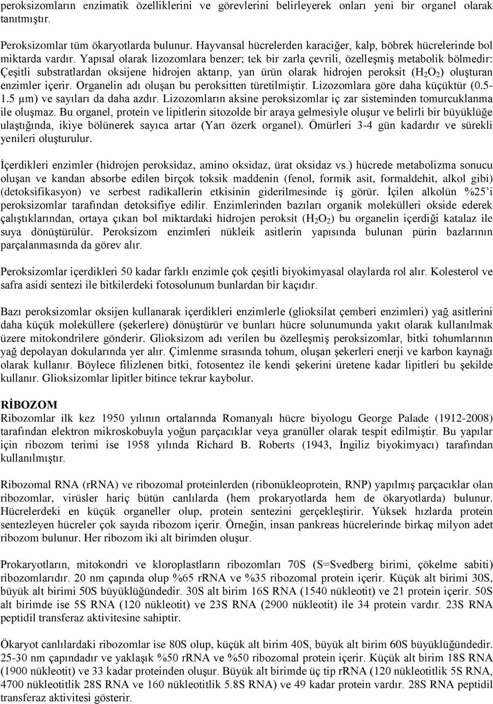 Yapısal olarak lizozomlara benzer; tek bir zarla çevrili, özelleşmiş metabolik bölmedir: Çeşitli substratlardan oksijene hidrojen aktarıp, yan ürün olarak hidrojen peroksit (H 2 O 2 ) oluşturan