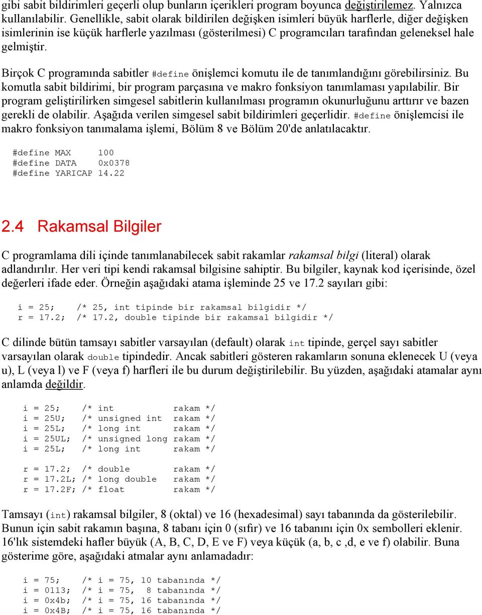 Birçok C programında sabitler #define önişlemci komutu ile de tanımlandığını görebilirsiniz. Bu komutla sabit bildirimi, bir program parçasına ve makro fonksiyon tanımlaması yapılabilir.