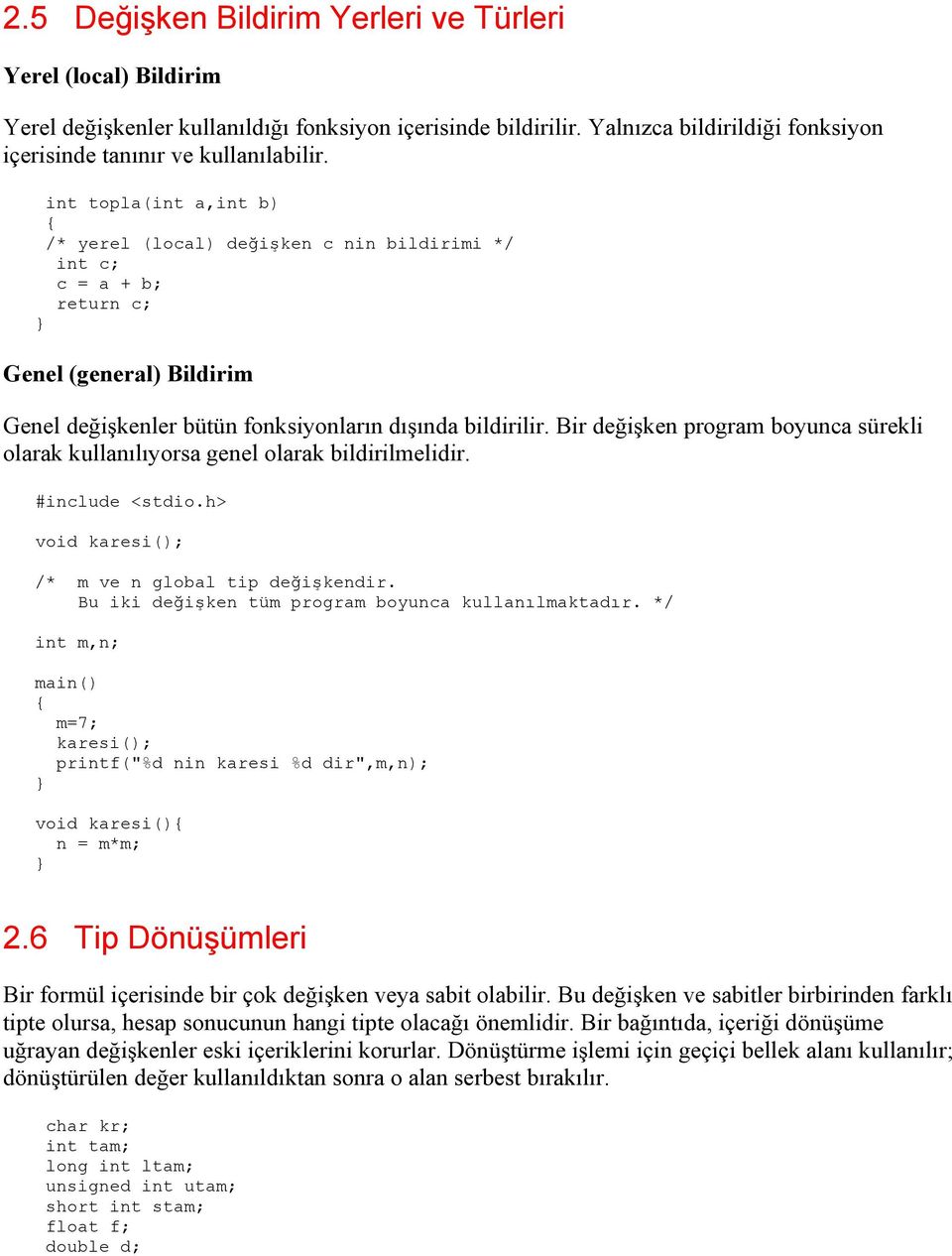 Bir değişken program boyunca sürekli olarak kullanılıyorsa genel olarak bildirilmelidir. void karesi(); /* m ve n global tip değişkendir. Bu iki değişken tüm program boyunca kullanılmaktadır.