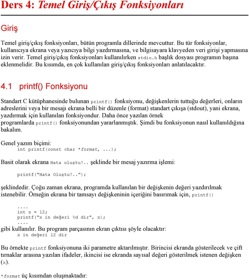 h başlık dosyası programın başına eklenmelidir. Bu kısımda, en çok kullanılan giriş/çıkış fonksiyonları anlatılacaktır. 4.