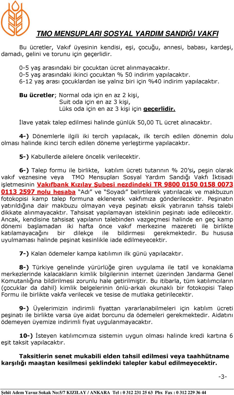 Bu ücretler; Normal oda için en az 2 kişi, Suit oda için en az 3 kişi, Lüks oda için en az 3 kişi için geçerlidir. İlave yatak talep edilmesi halinde günlük 50,00 TL ücret alınacaktır.