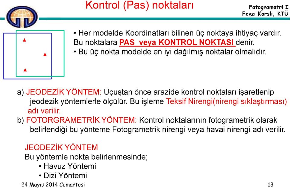 a) JEODEZİK YÖNTEM: Uçuştan önce arazide kontrol noktaları işaretlenip jeodezik yöntemlerle ölçülür.