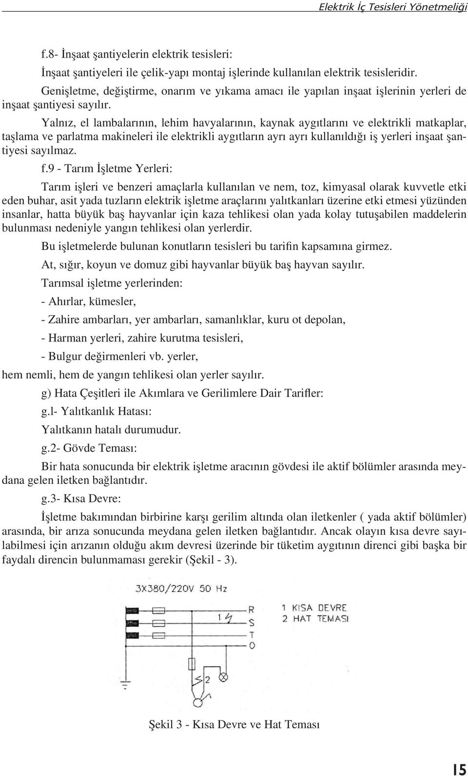 Yalnız, el lambalarının, lehim havyalarının, kaynak aygıtlarını ve elektrikli matkaplar, tașlama ve parlatma makineleri ile elektrikli aygıtların ayrı ayrı kullanıldığı iș yerleri inșaat șantiyesi