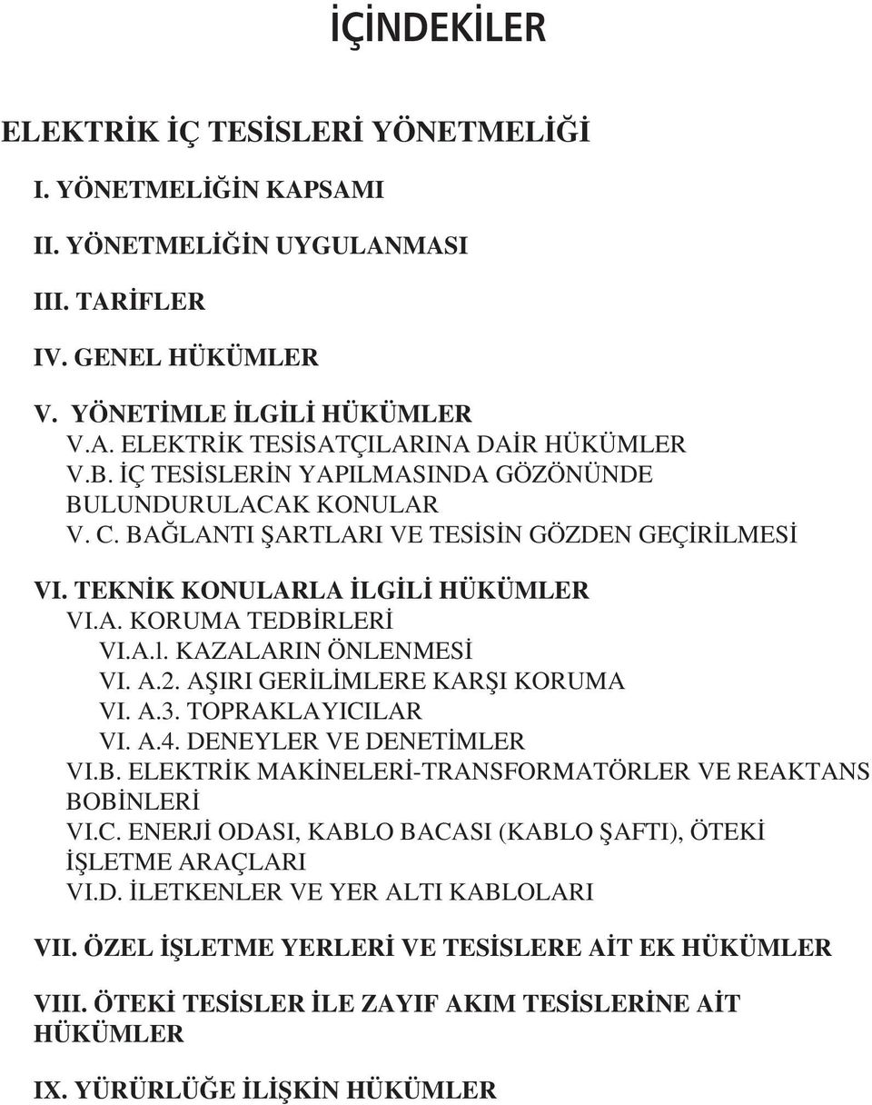 KAZALARIN ÖNLENMESİ VI. A.2. AȘIRI GERİLİMLERE KARȘI KORUMA VI. A.3. TOPRAKLAYICILAR VI. A.4. DENEYLER VE DENETİMLER VI.B. ELEKTRİK MAKİNELERİ-TRANSFORMATÖRLER VE REAKTANS BOBİNLERİ VI.C. ENERJİ ODASI, KABLO BACASI (KABLO ȘAFTI), ÖTEKİ İȘLETME ARAÇLARI VI.