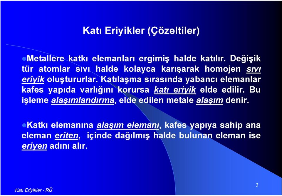 Katılaşma sırasında yabancı elemanlar kafes yapıda varlığını korursa katı eriyik elde edilir.