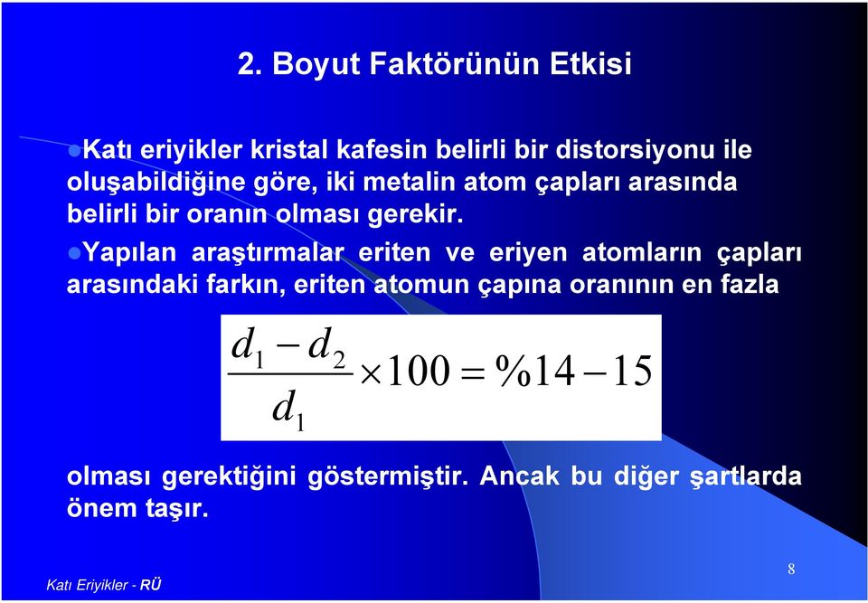 Yapılan araştırmalar eriten ve eriyen atomların çapları arasındaki farkın, eriten atomun çapına