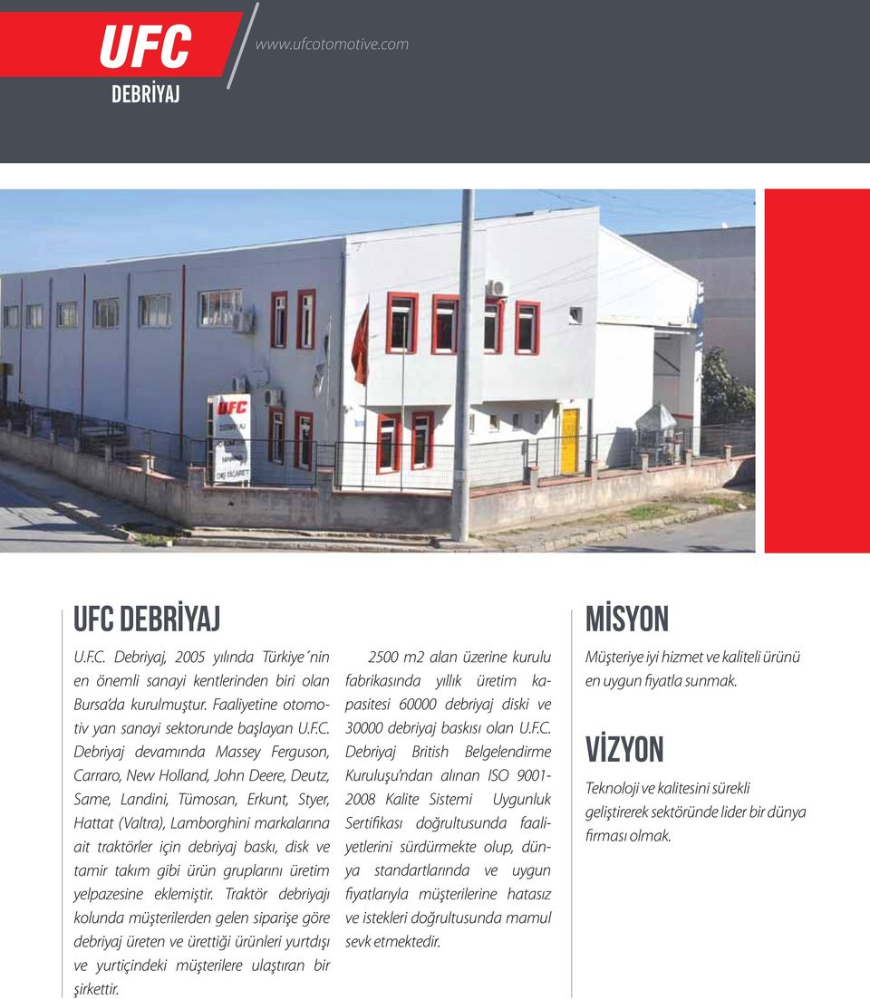 , 2005 yılında Türkiye nin en önemli sanayi kentlerinden biri olan Bursa da kurulmuştur. Faaliyetine otomotiv yan sanayi sektorunde başlayan U.F.C.