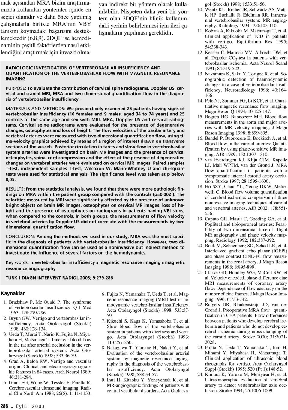 WIT MAGNETIC RESONANCE IMAGING PURPOSE: To evaluate the contribution of cervical spine radiograms, Doppler US, cervical and cranial MRI, MRA and two dimensional quantification flow in the diagnosis