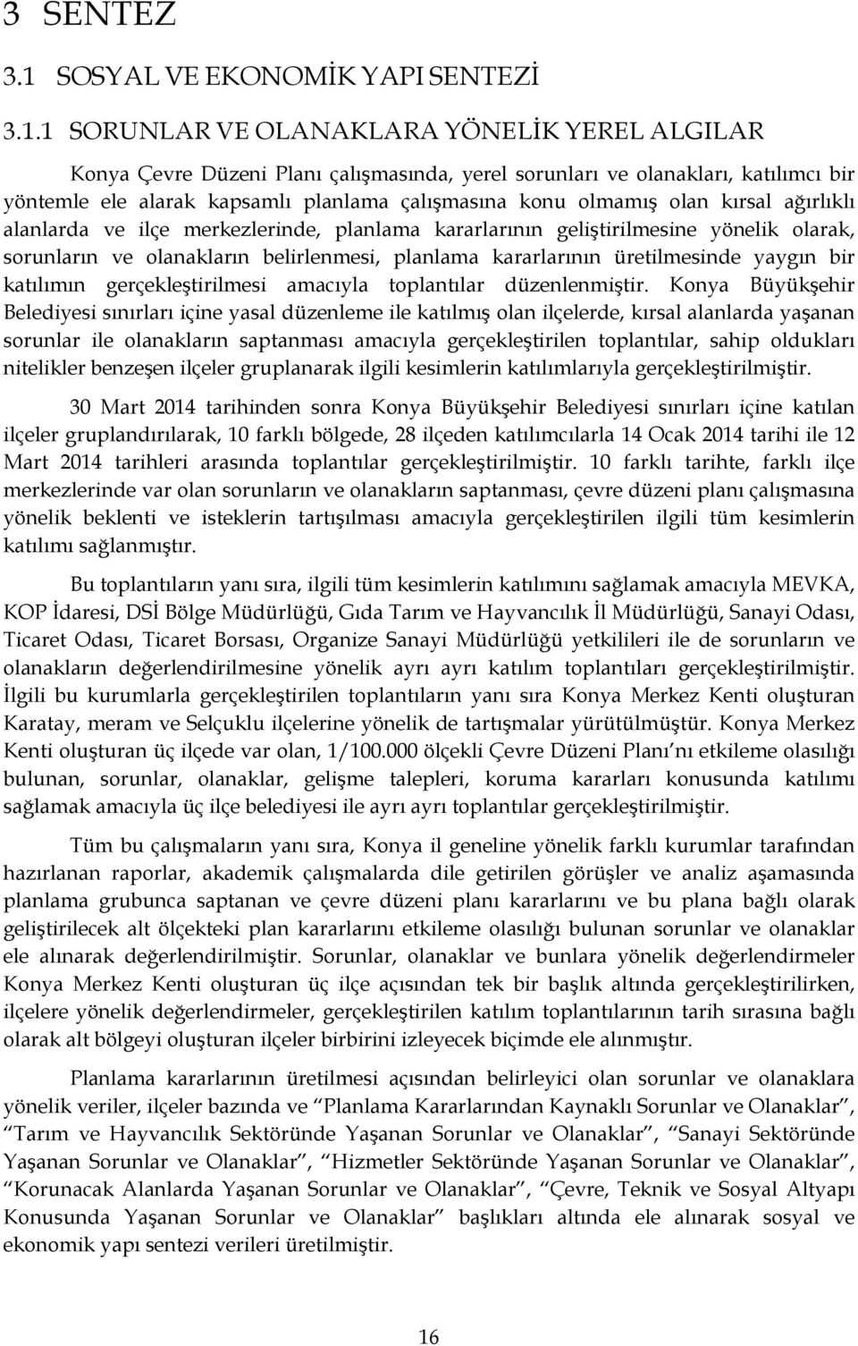 1 SORUNLAR VE OLANAKLARA YÖNELİK YEREL ALGILAR Konya Çevre Düzeni Planı çalışmasında, yerel sorunları ve olanakları, katılımcı bir yöntemle ele alarak kapsamlı planlama çalışmasına konu olmamış olan