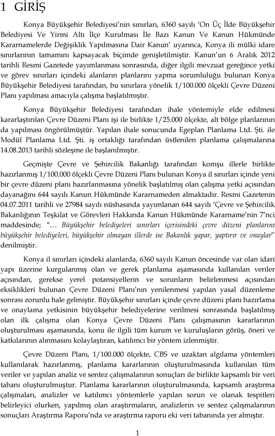 Kanun un 6 Aralık 2012 tarihli Resmi Gazetede yayımlanması sonrasında, diğer ilgili mevzuat gereğince yetki ve görev sınırları içindeki alanların planlarını yapma sorumluluğu bulunan Konya Büyükşehir