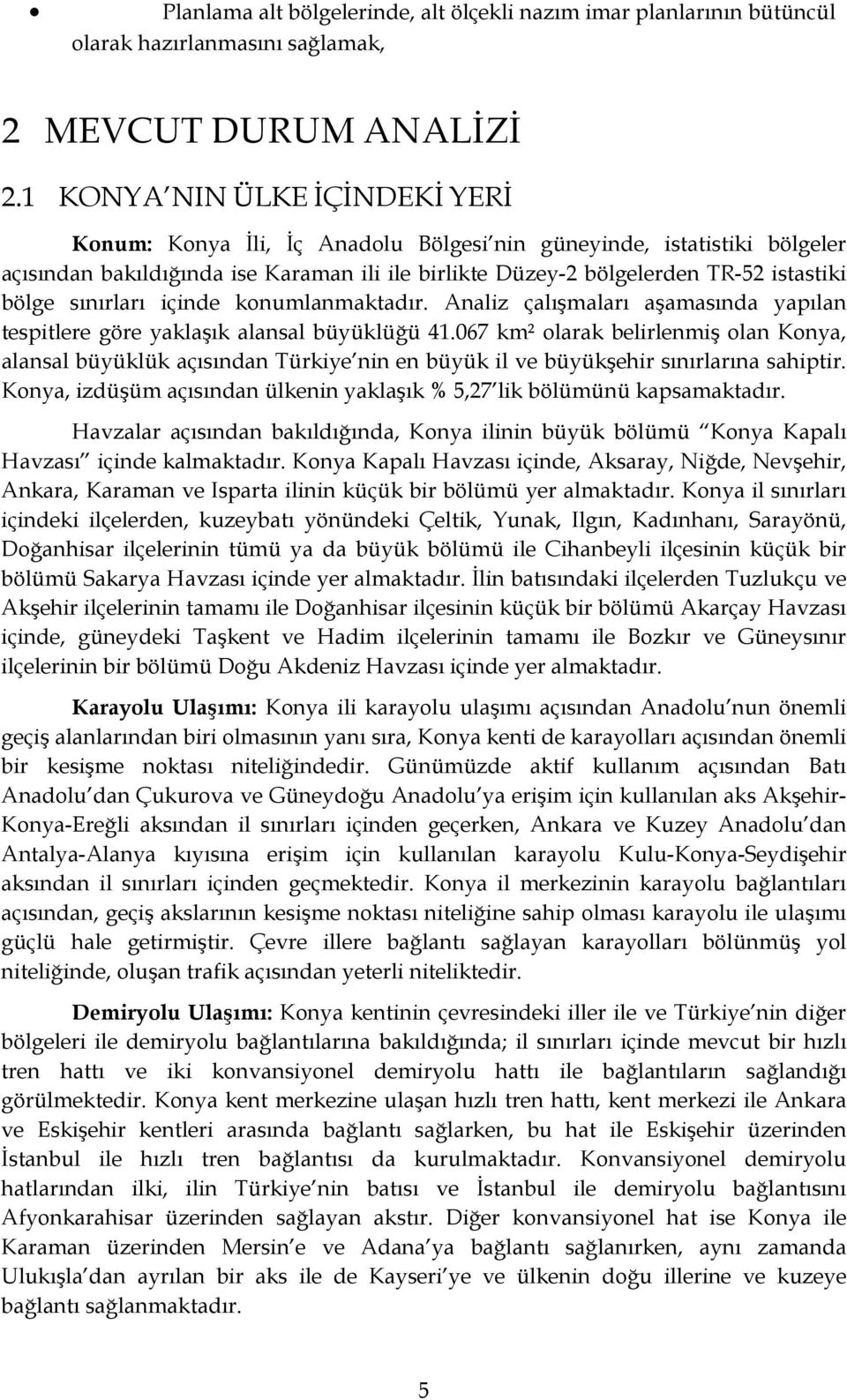 sınırları içinde konumlanmaktadır. Analiz çalışmaları aşamasında yapılan tespitlere göre yaklaşık alansal büyüklüğü 41.