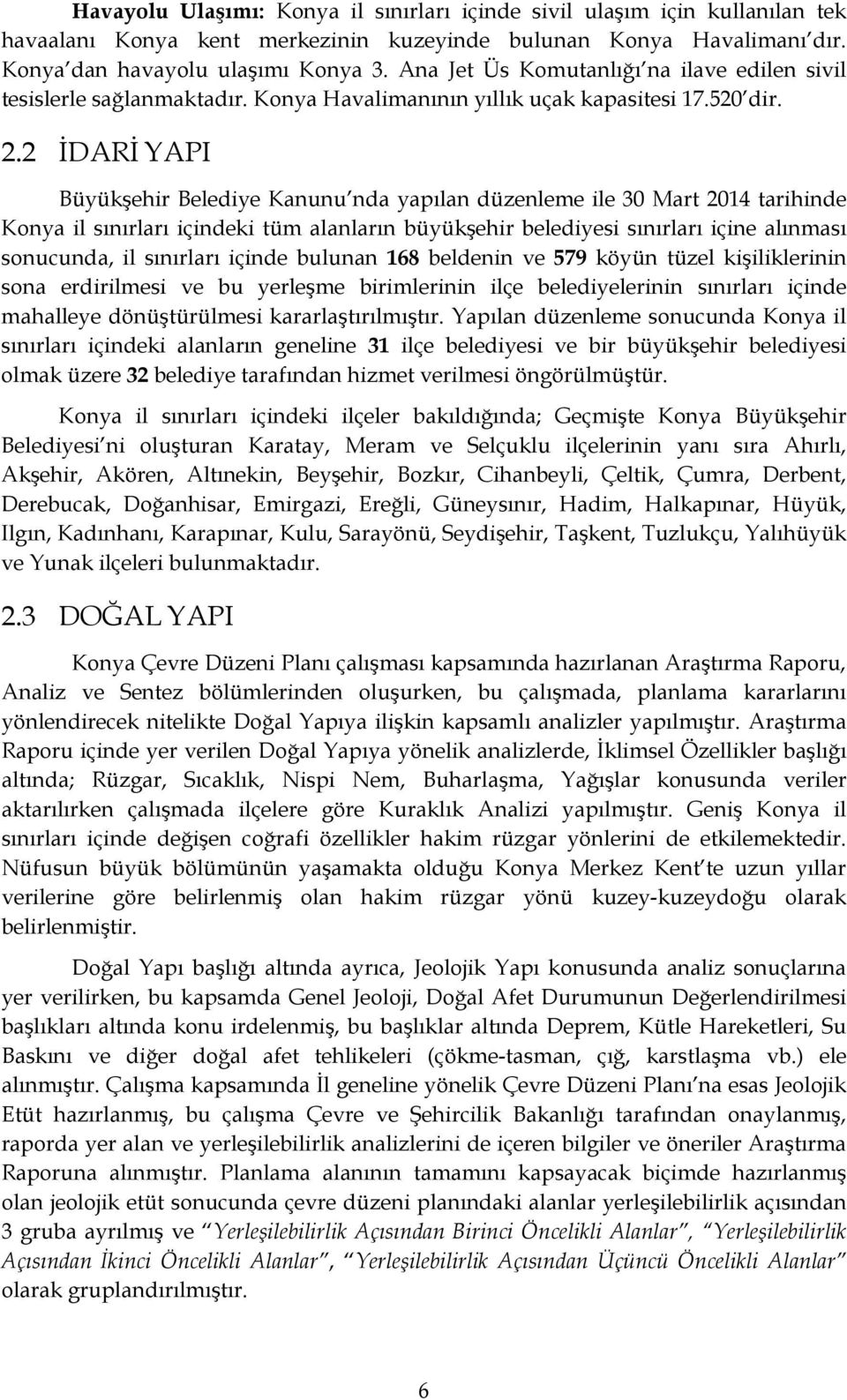2 İDARİ YAPI Büyükşehir Belediye Kanunu nda yapılan düzenleme ile 30 Mart 2014 tarihinde Konya il sınırları içindeki tüm alanların büyükşehir belediyesi sınırları içine alınması sonucunda, il