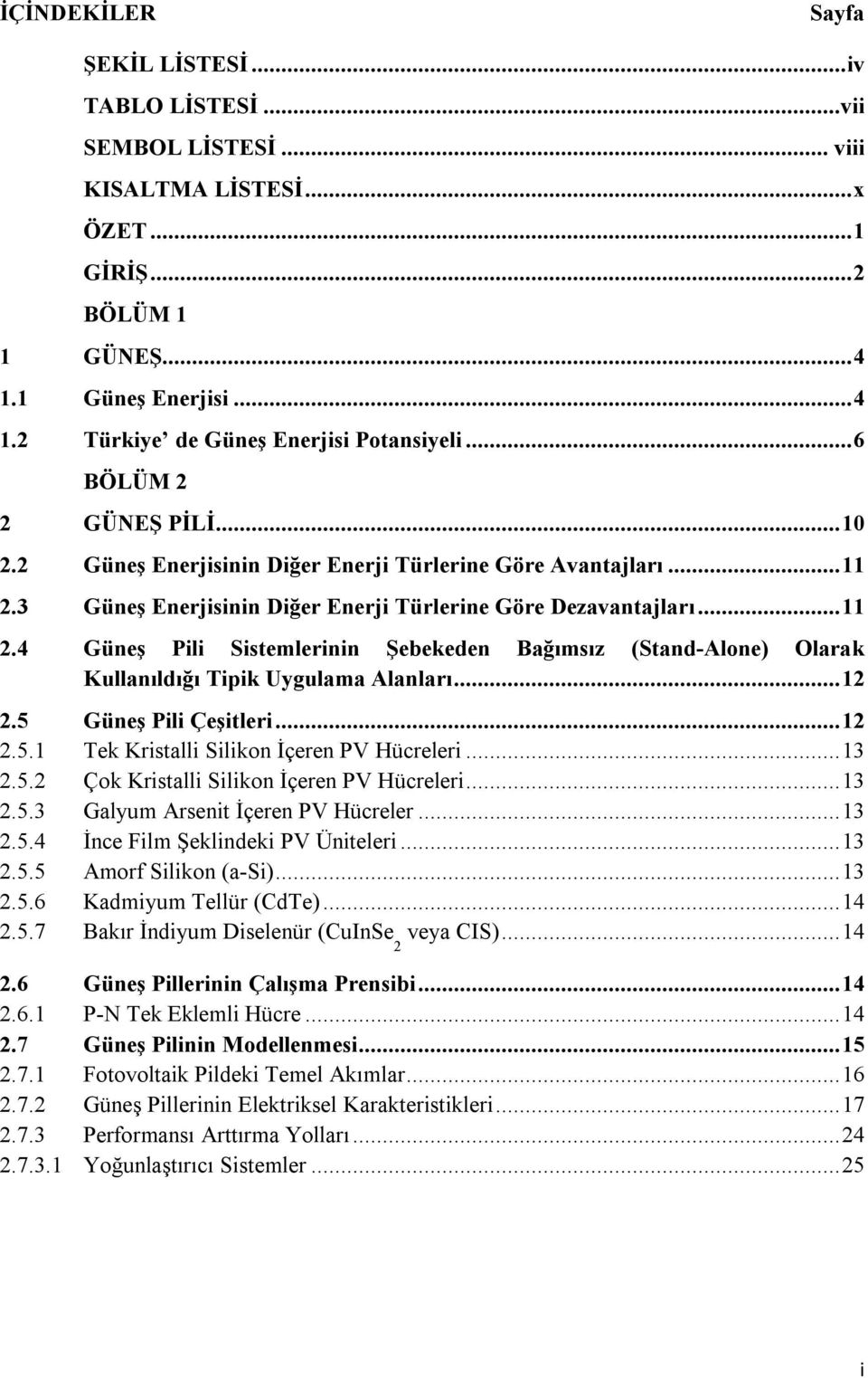3 Güneş Enerjisinin Diğer Enerji Türlerine Göre Dezavantajları... 11 2.4 Güneş Pili Sistemlerinin Şebekeden Bağımsız (Stand-Alone) Olarak Kullanıldığı Tipik Uygulama Alanları... 12 2.