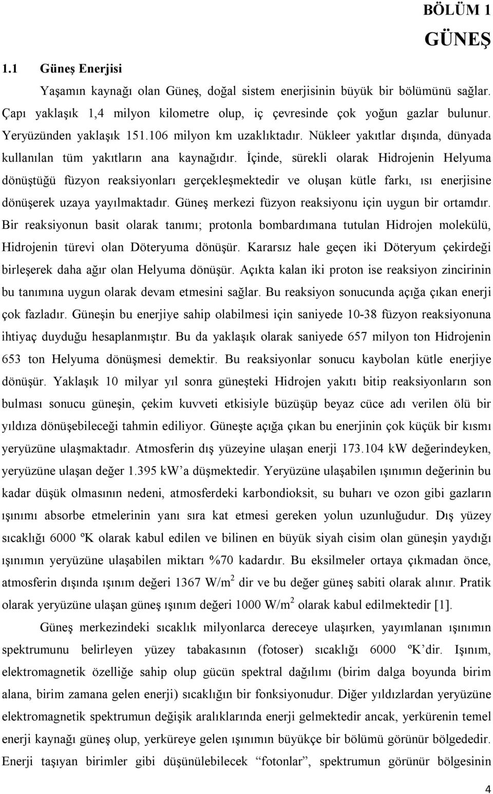 İçinde, sürekli olarak Hidrojenin Helyuma dönüştüğü füzyon reaksiyonları gerçekleşmektedir ve oluşan kütle farkı, ısı enerjisine dönüşerek uzaya yayılmaktadır.