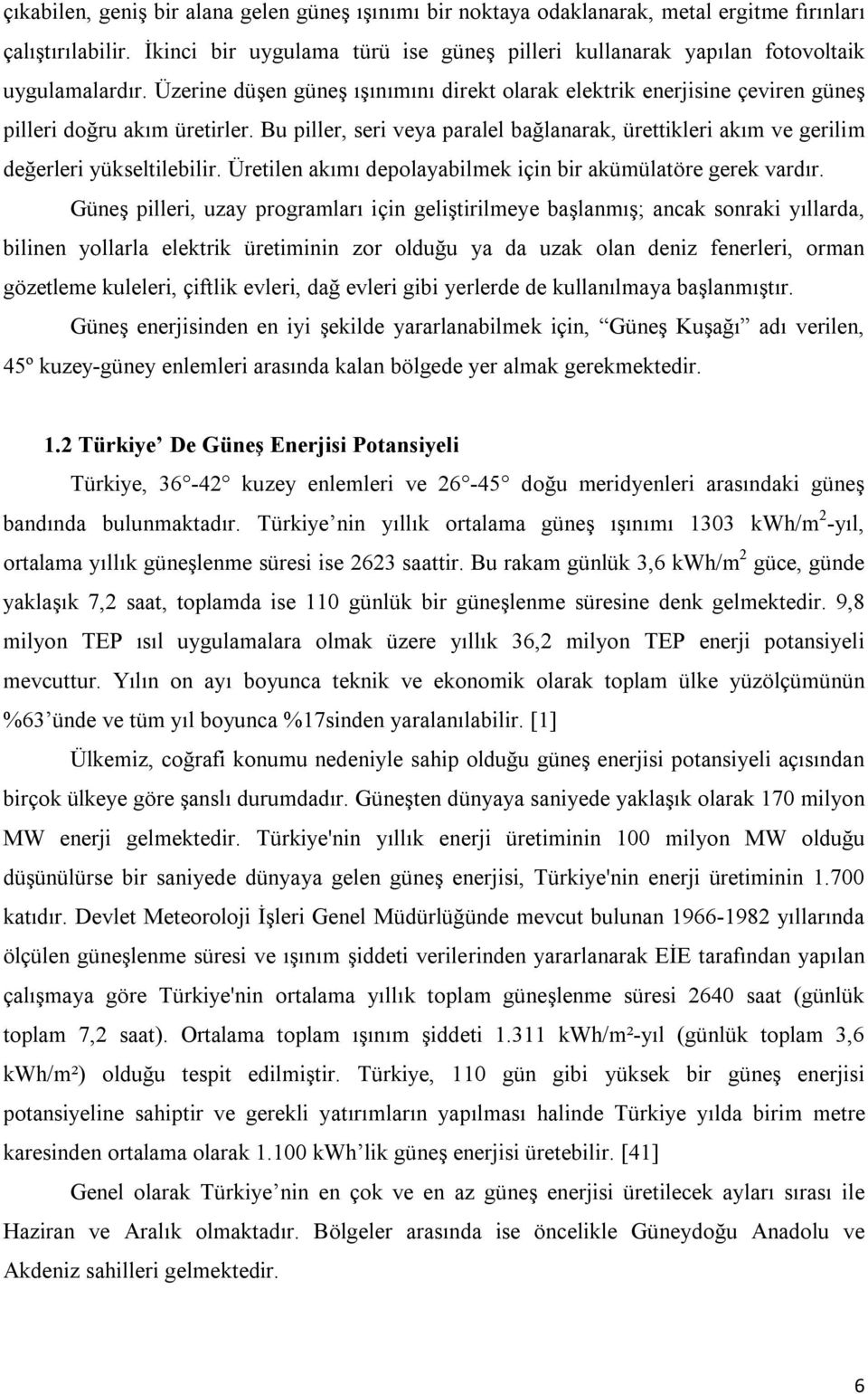 Bu piller, seri veya paralel bağlanarak, ürettikleri akım ve gerilim değerleri yükseltilebilir. Üretilen akımı depolayabilmek için bir akümülatöre gerek vardır.