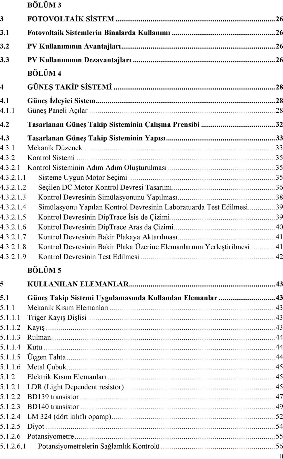 .. 33 4.3.2 Kontrol Sistemi... 35 4.3.2.1 Kontrol Sisteminin Adım Adım Oluşturulması... 35 4.3.2.1.1 Sisteme Uygun Motor Seçimi... 35 4.3.2.1.2 Seçilen DC Motor Kontrol Devresi Tasarımı... 36 4.3.2.1.3 Kontrol Devresinin Simülasyonunu Yapılması.